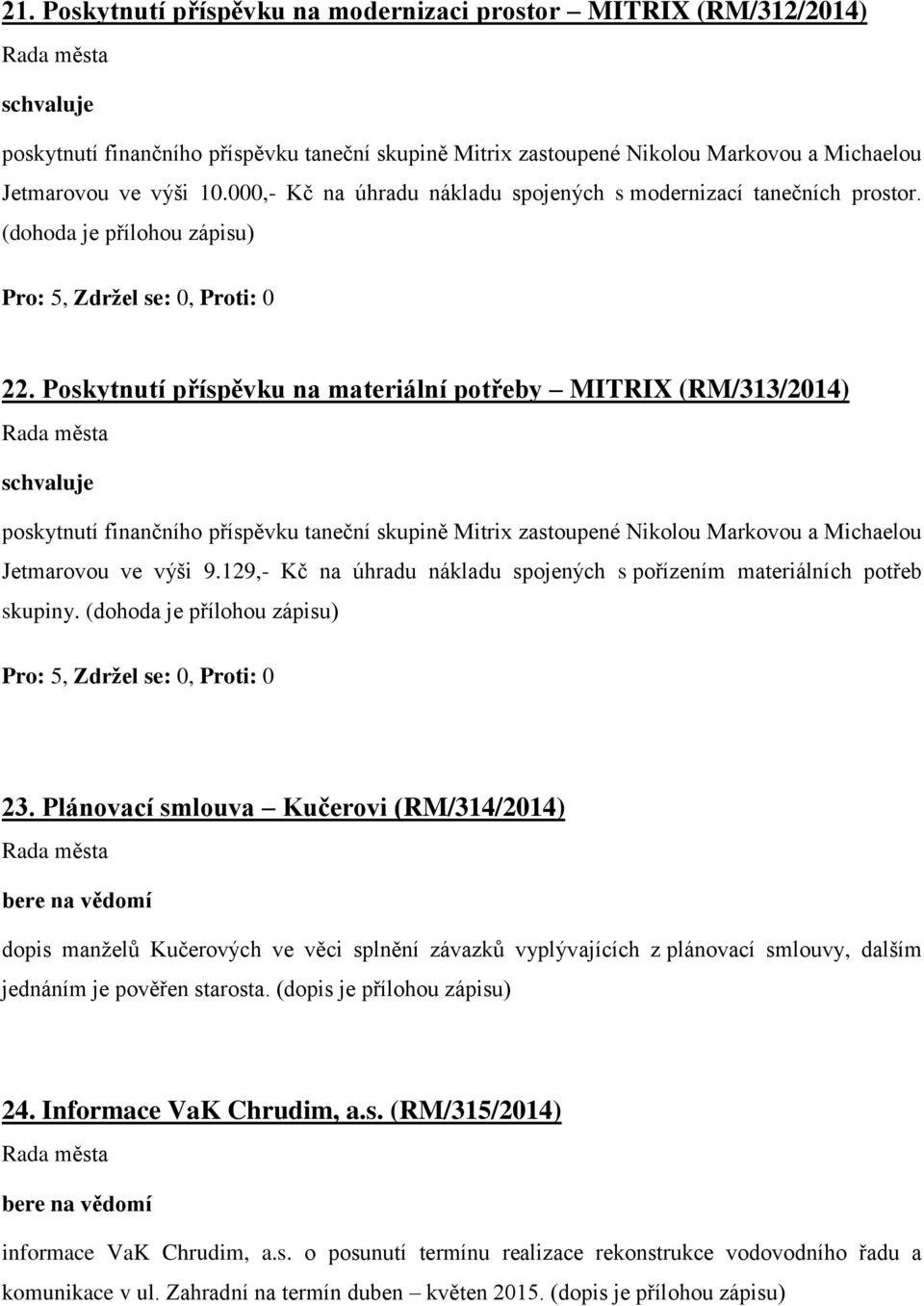 Poskytnutí příspěvku na materiální potřeby MITRIX (RM/313/2014) poskytnutí finančního příspěvku taneční skupině Mitrix zastoupené Nikolou Markovou a Michaelou Jetmarovou ve výši 9.