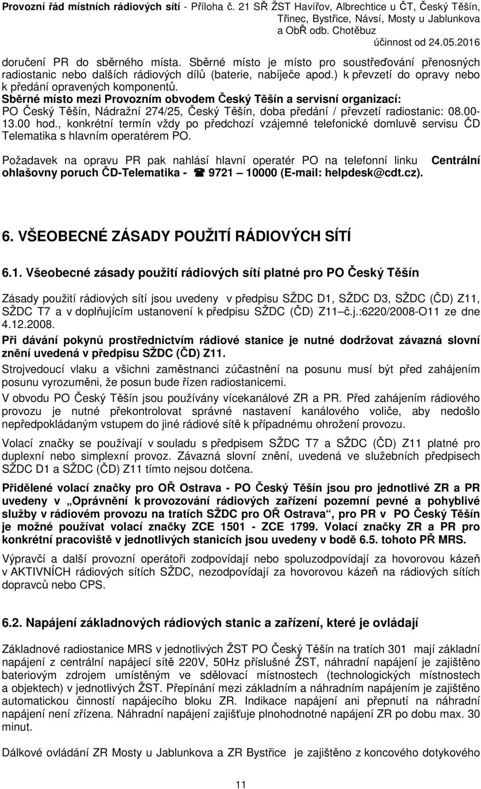 Sběrné místo mezi Provozním obvodem Český Těšín a servisní organizací: PO Český Těšín, Nádražní 274/25, Český Těšín, doba předání / převzetí radiostanic: 08.00-13.00 hod.