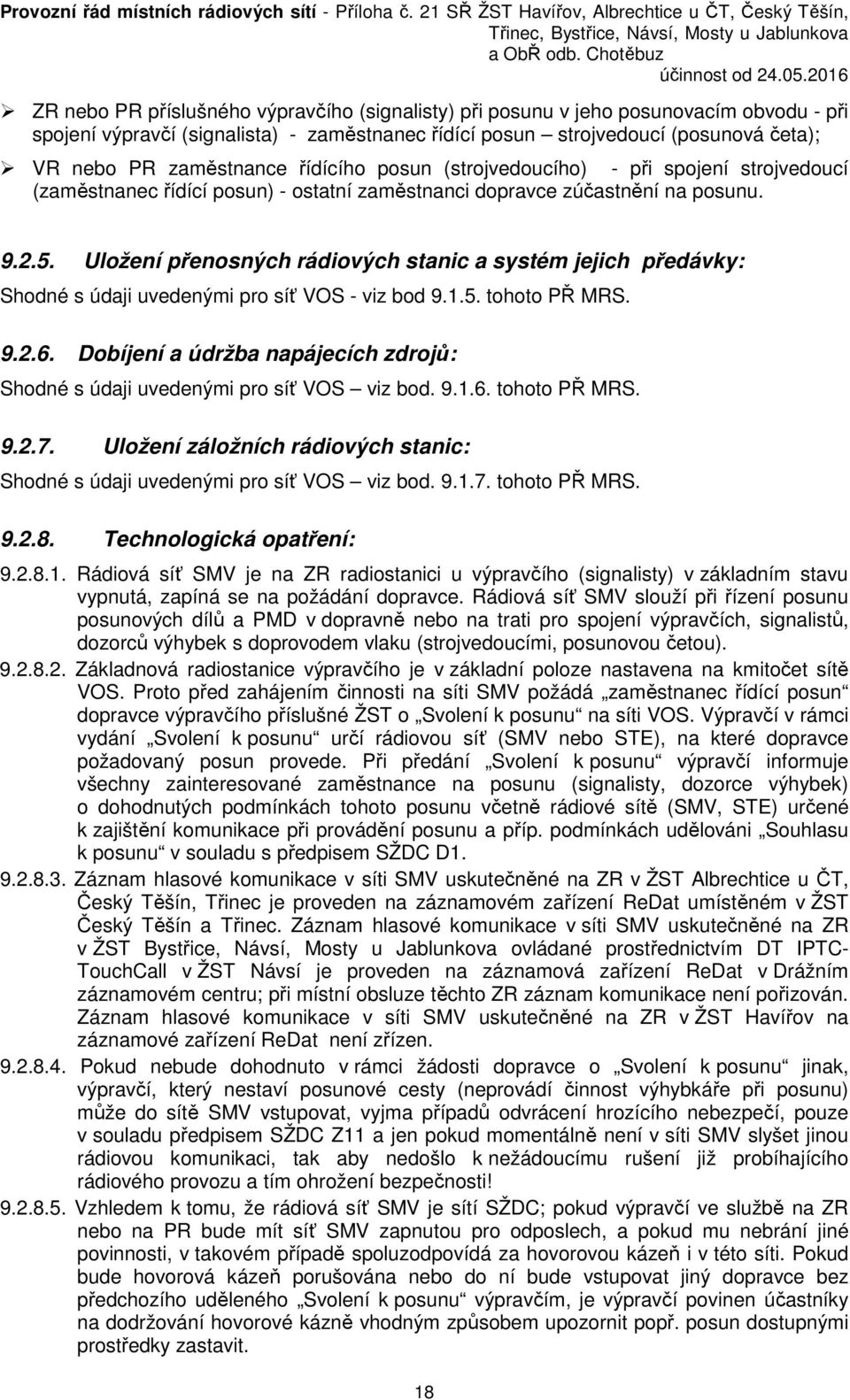 Uložení přenosných rádiových stanic a systém jejich předávky: Shodné s údaji uvedenými pro síť VOS - viz bod 9.1.5. tohoto PŘ MRS. 9.2.6.