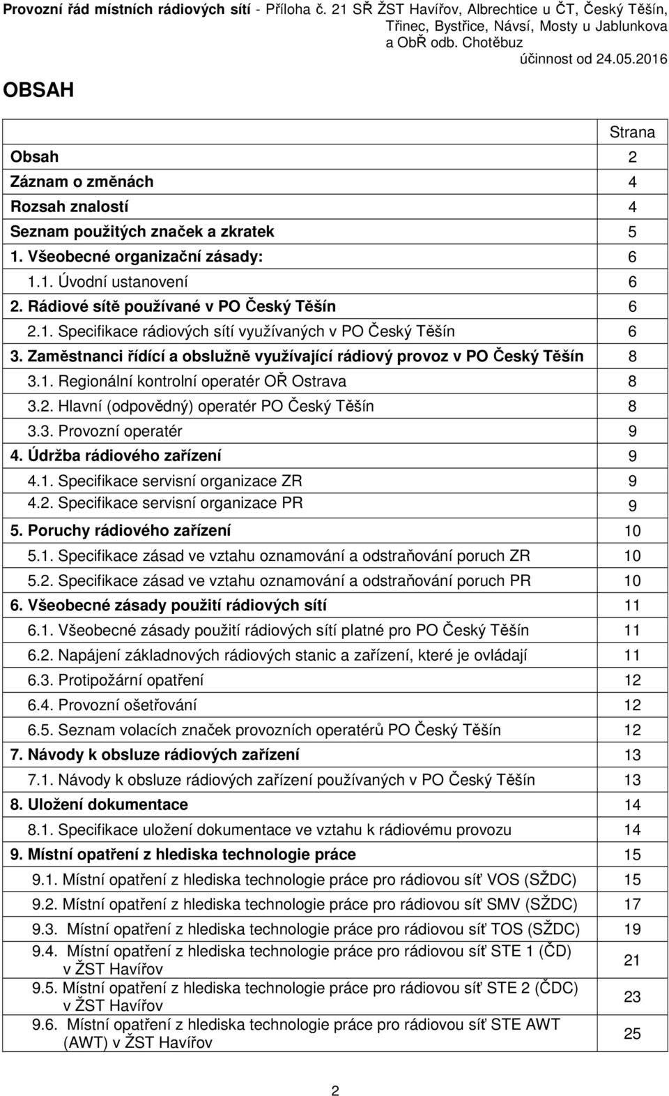 Údržba rádiového zařízení 9 4.1. Specifikace servisní organizace ZR 9 4.2. Specifikace servisní organizace PR 9 Strana 5. Poruchy rádiového zařízení 10 5.1. Specifikace zásad ve vztahu oznamování a odstraňování poruch ZR 10 5.