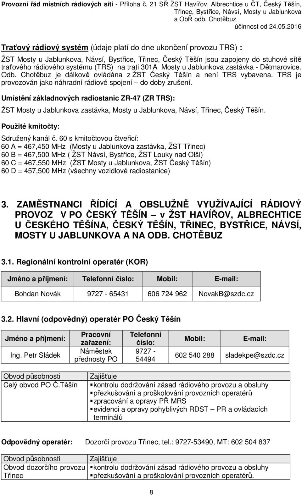 Umístění základnových radiostanic ZR-47 (ZR TRS): ŽST Mosty u Jablunkova zastávka, Mosty u Jablunkova, Návsí, Třinec, Český Těšín. Použité kmitočty: Sdružený kanál č.