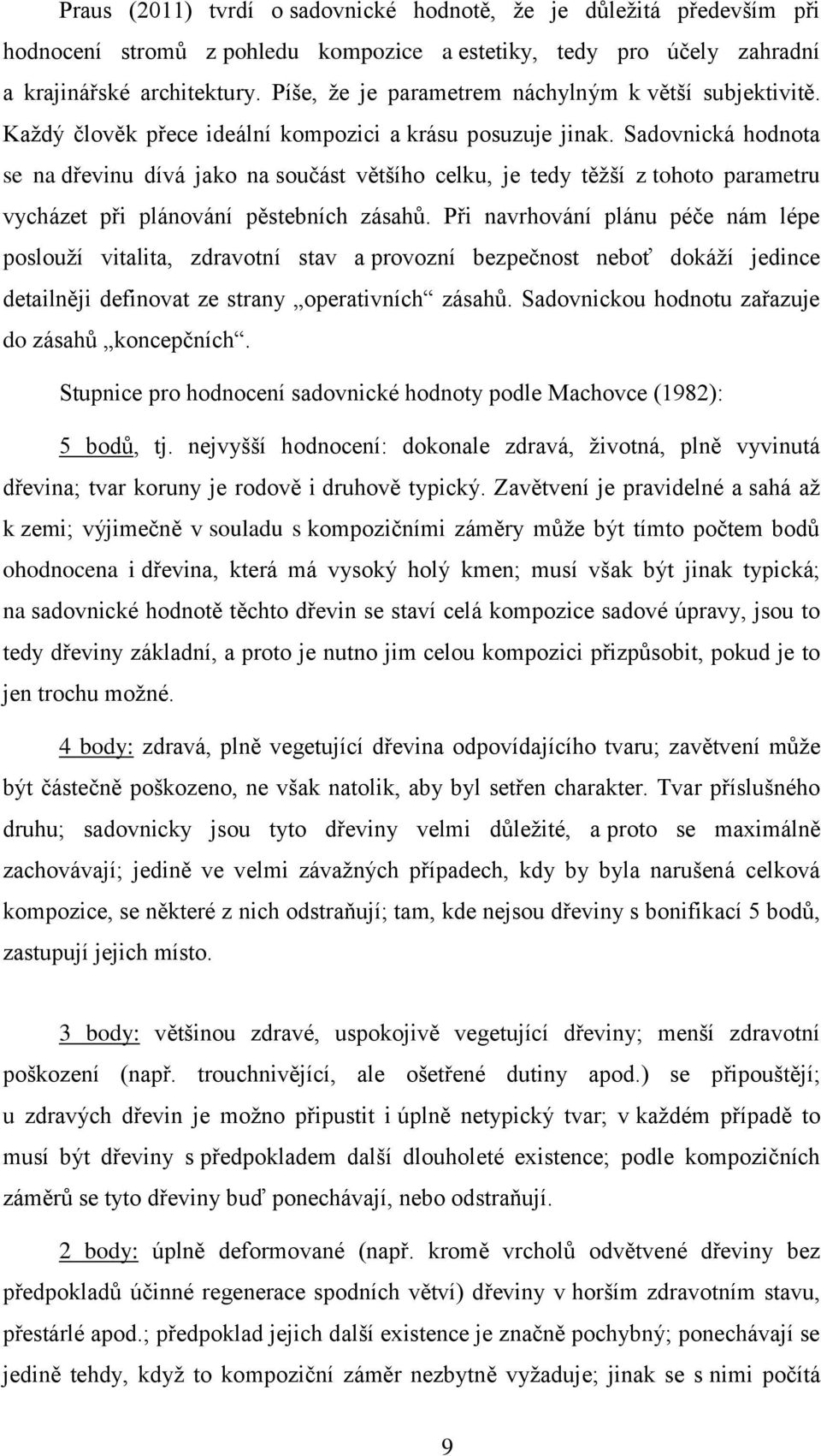 Sadovnická hodnota se na dřevinu dívá jako na součást většího celku, je tedy těžší z tohoto parametru vycházet při plánování pěstebních zásahů.