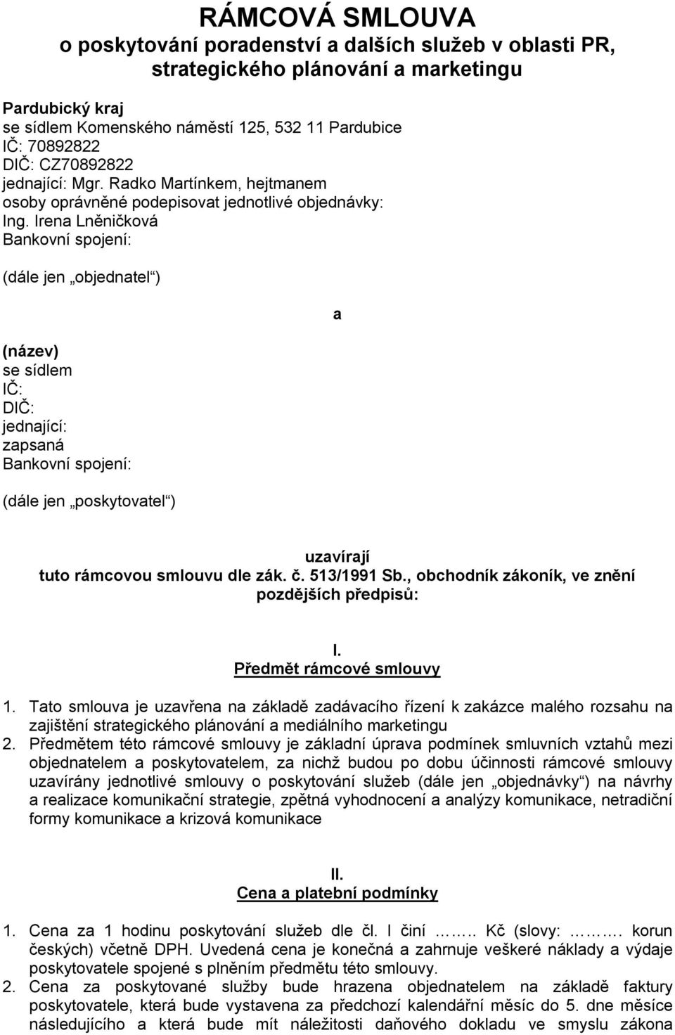 Irena Lněničková Bankovní spojení: (dále jen objednatel ) (název) se sídlem IČ: DIČ: jednající: zapsaná Bankovní spojení: (dále jen poskytovatel ) a uzavírají tuto rámcovou smlouvu dle zák. č.