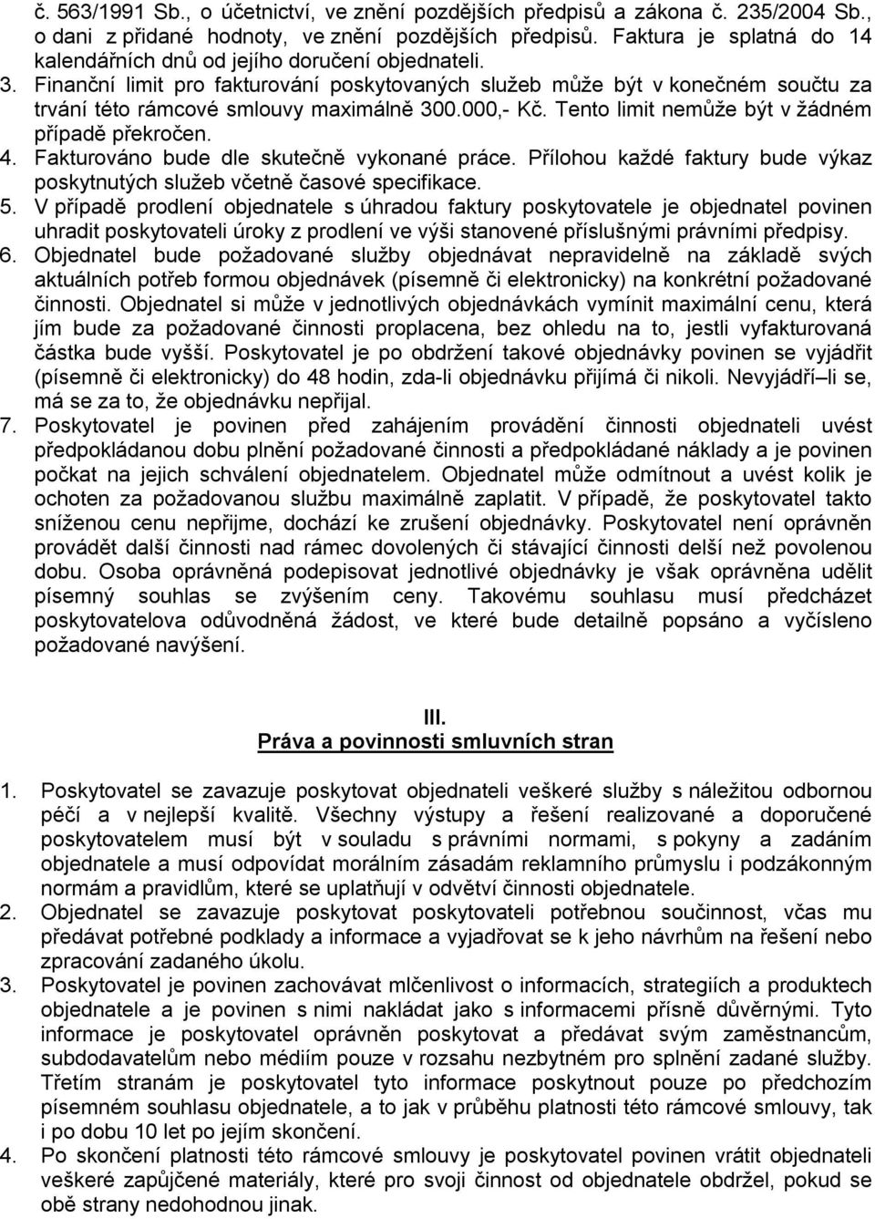 Finanční limit pro fakturování poskytovaných služeb může být v konečném součtu za trvání této rámcové smlouvy maximálně 300.000,- Kč. Tento limit nemůže být v žádném případě překročen. 4.