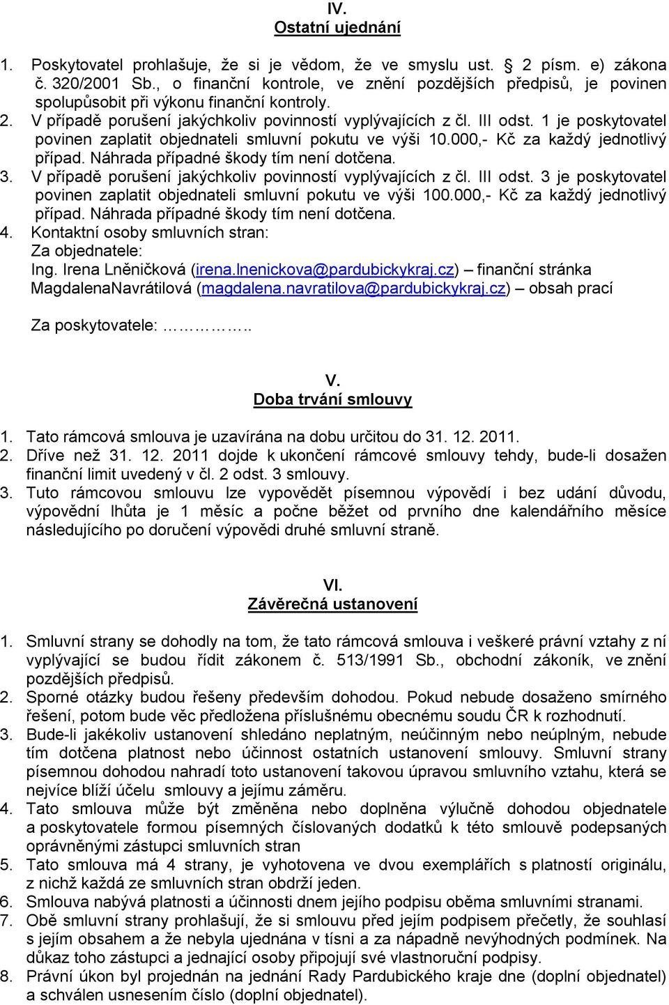 1 je poskytovatel povinen zaplatit objednateli smluvní pokutu ve výši 10.000,- Kč za každý jednotlivý případ. Náhrada případné škody tím není dotčena. 3.