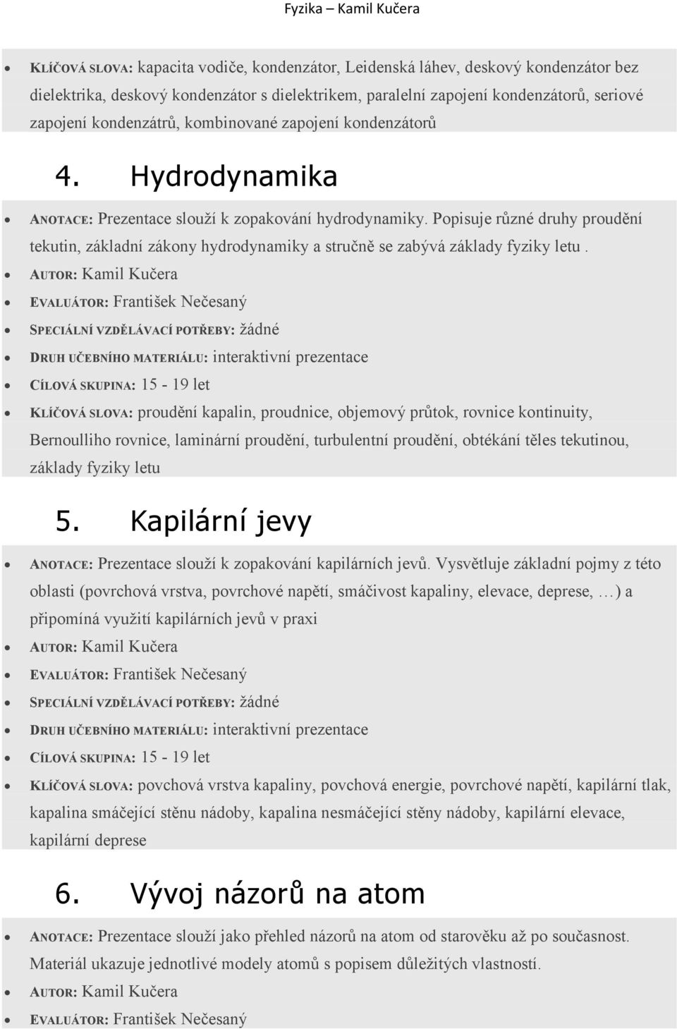 Popisuje různé druhy proudění tekutin, základní zákony hydrodynamiky a stručně se zabývá základy fyziky letu.