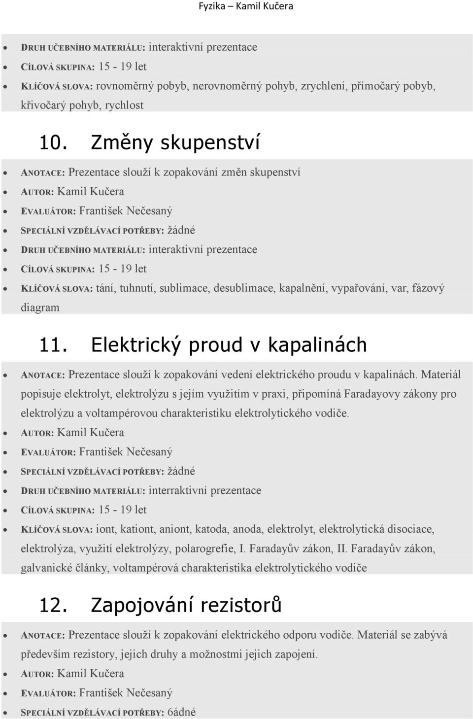 Elektrický proud v kapalinách ANOTACE: Prezentace slouží k zopakování vedení elektrického proudu v kapalinách.