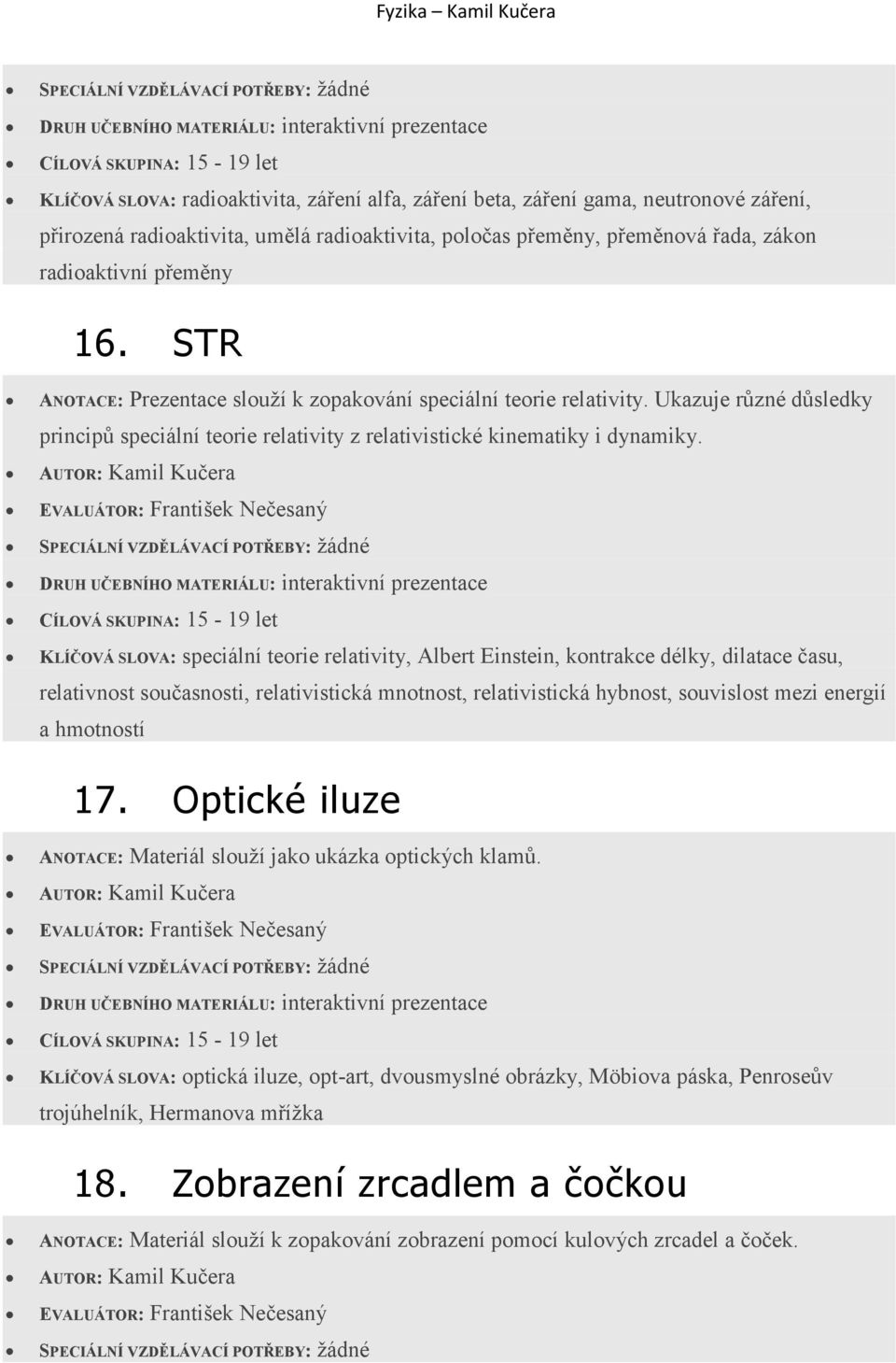 KLÍČOVÁ SLOVA: speciální teorie relativity, Albert Einstein, kontrakce délky, dilatace času, relativnost současnosti, relativistická mnotnost, relativistická hybnost, souvislost mezi energií a