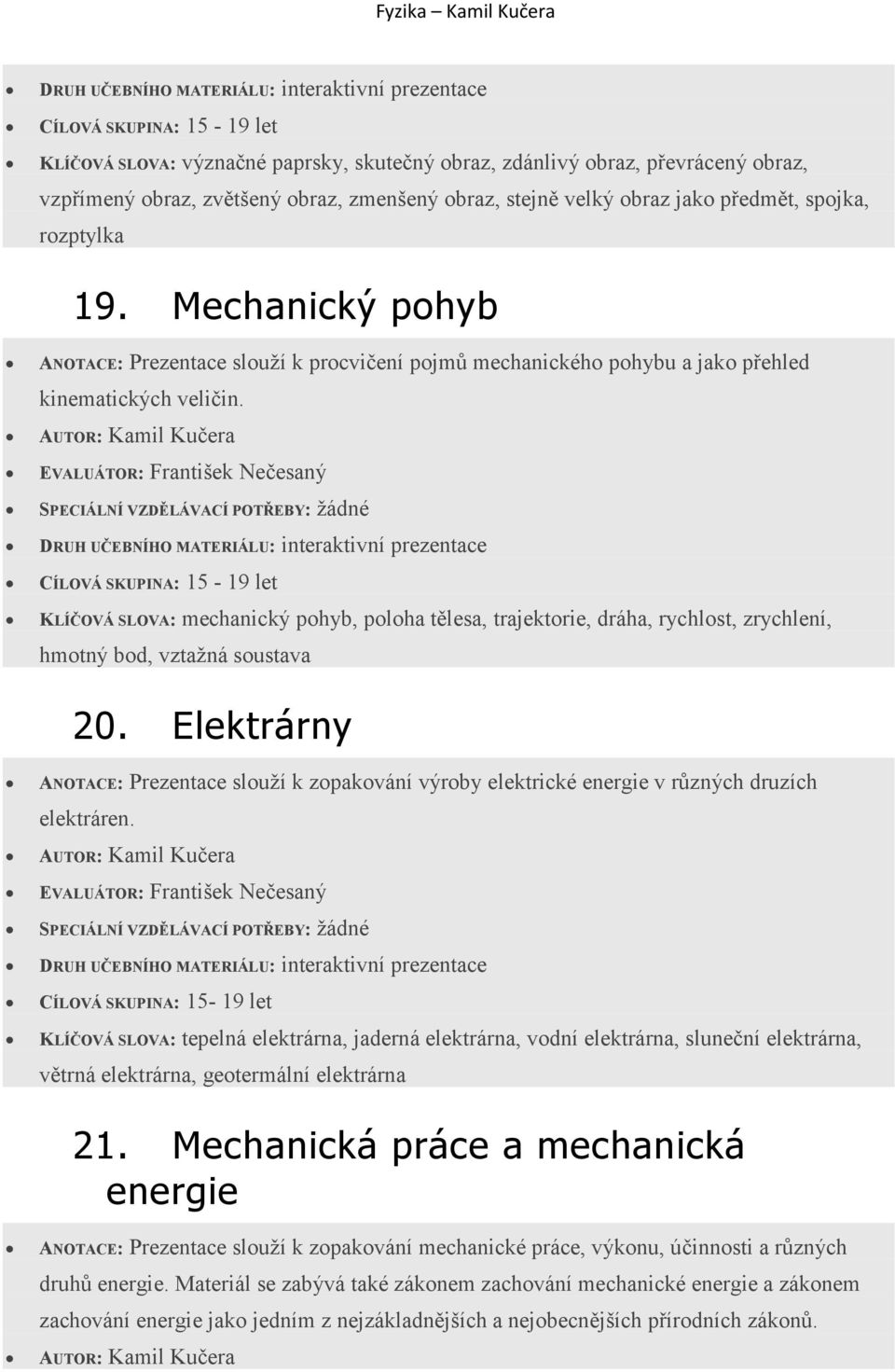 KLÍČOVÁ SLOVA: mechanický pohyb, poloha tělesa, trajektorie, dráha, rychlost, zrychlení, hmotný bod, vztažná soustava 20.