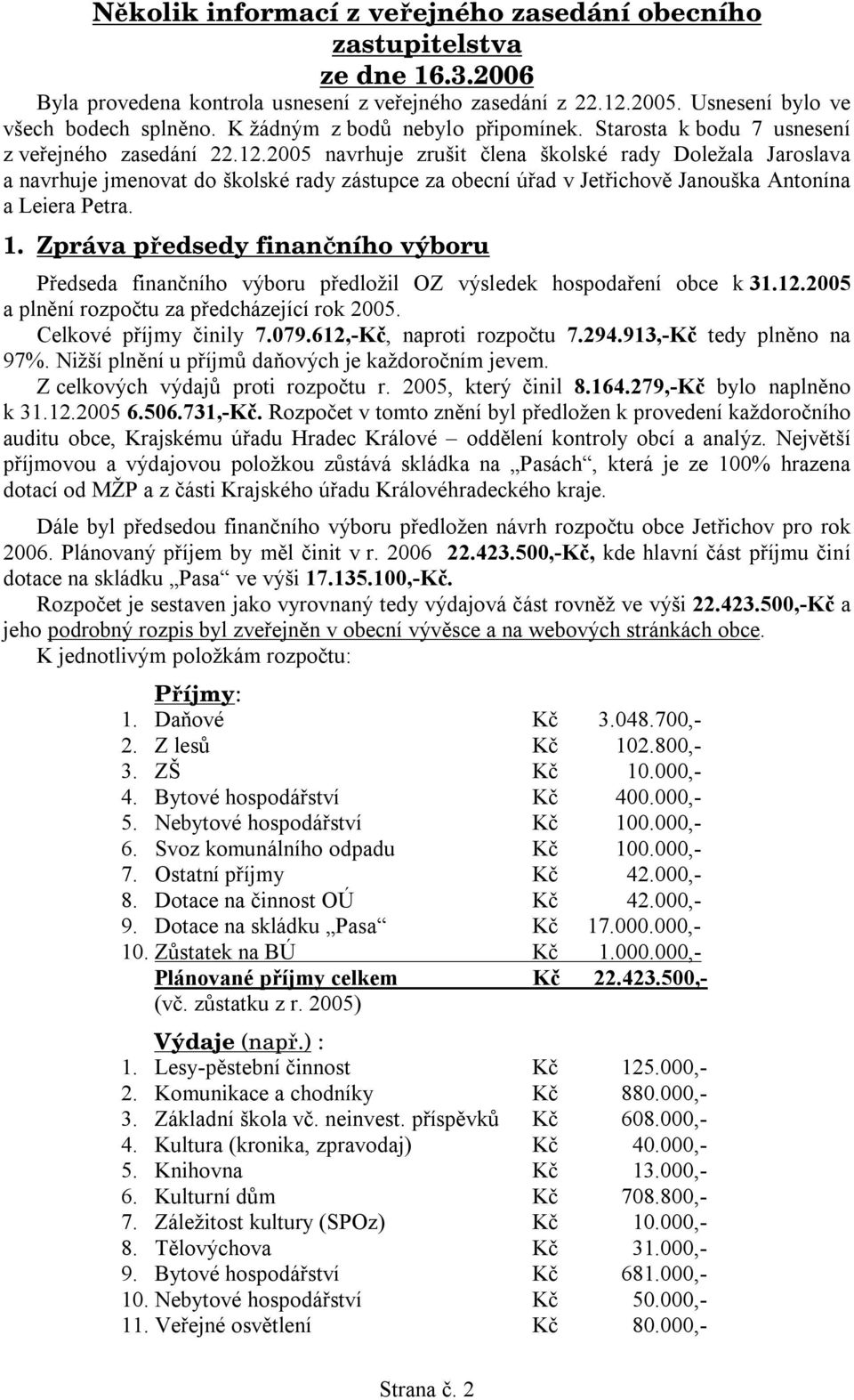 2005 navrhuje zrušit člena školské rady Doležala Jaroslava a navrhuje jmenovat do školské rady zástupce za obecní úřad v Jetřichově Janouška Antonína a Leiera Petra. 1.