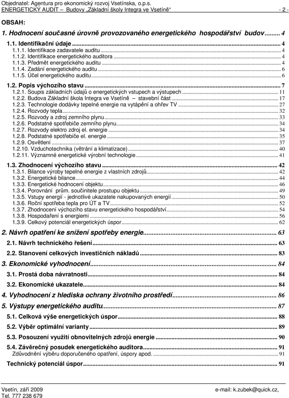 .. 7 1.2.1. Soupis základních údajů o energetických vstupech a výstupech... 11 1.2.2. Budova Základní škola Integra ve Vsetíně stavební část... 17 1.2.3.