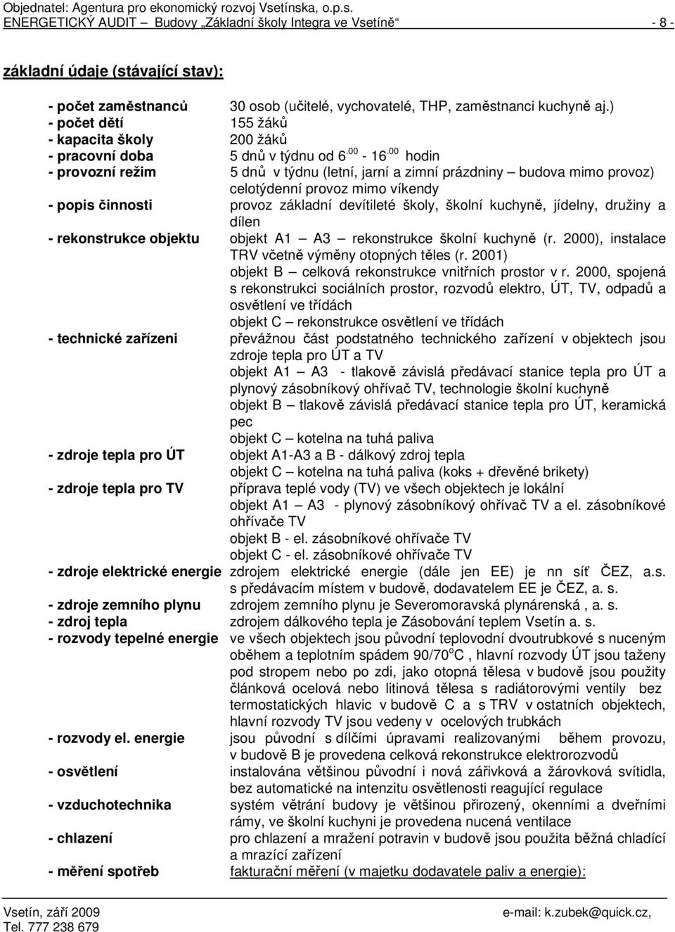 00 hodin - provozní režim 5 dnů v týdnu (letní, jarní a zimní prázdniny budova mimo provoz) celotýdenní provoz mimo víkendy - popis činnosti provoz základní devítileté školy, školní kuchyně, jídelny,