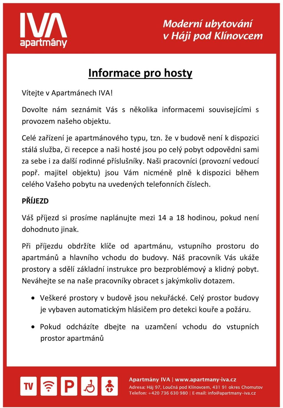 majitel objektu) jsou Vám nicméně plně k dispozici během celého Vašeho pobytu na uvedených telefonních číslech.