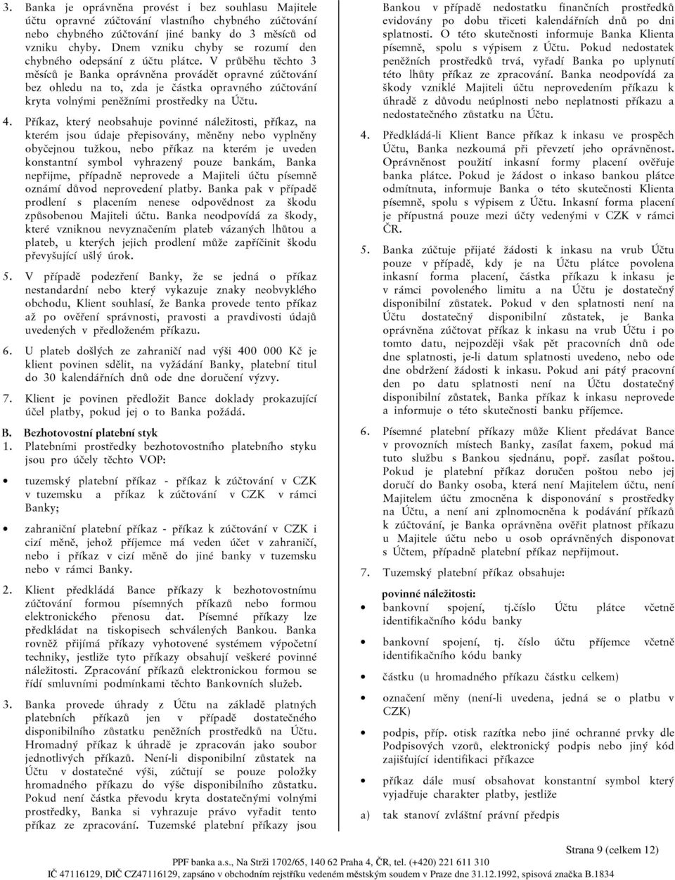 V průběhu těchto 3 měsíců je Banka oprávněna provádět opravné zúčtování bez ohledu na to, zda je částka opravného zúčtování kryta volnými peněžními prostředky na Účtu. 4.