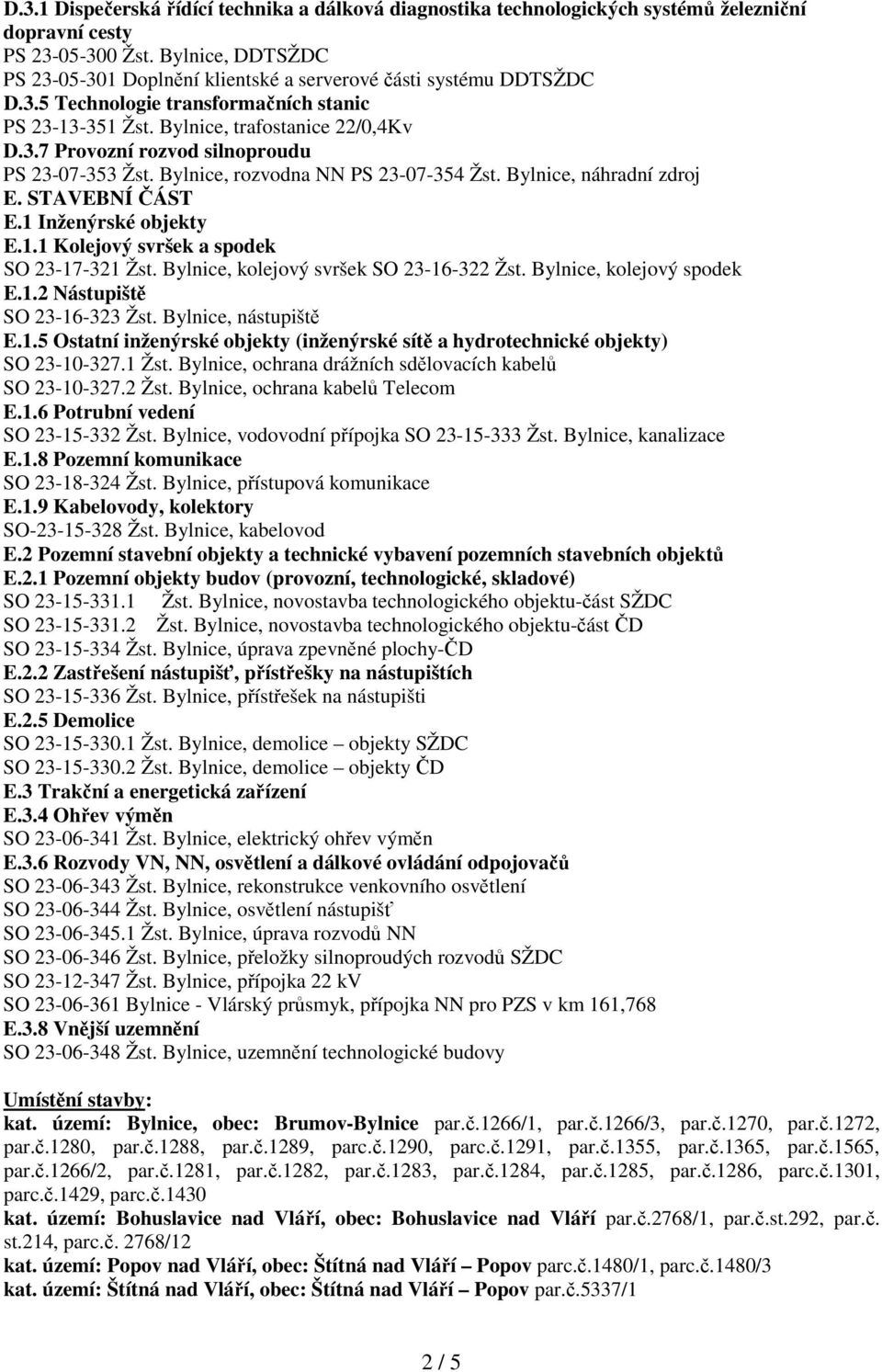 Bylnice, rozvodna NN PS 23-07-354 Žst. Bylnice, náhradní zdroj E. STAVEBNÍ ČÁST E.1 Inženýrské objekty E.1.1 Kolejový svršek a spodek SO 23-17-321 Žst. Bylnice, kolejový svršek SO 23-16-322 Žst.