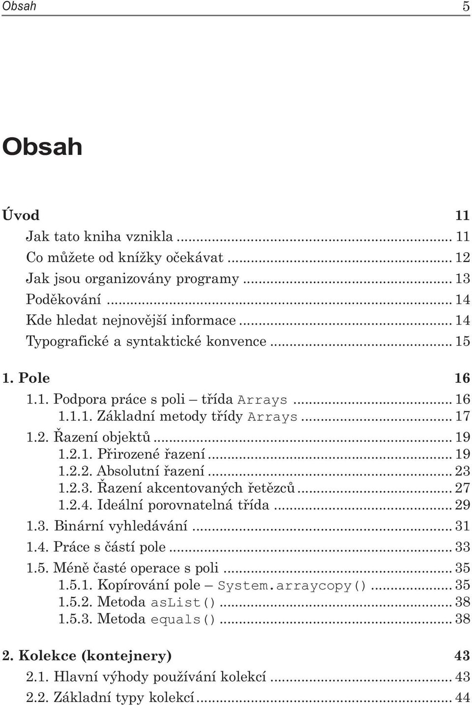 .. 19 1.2.2. Absolutní řazení... 23 1.2.3. Řazení akcentovaných řetězců... 27 1.2.4. Ideální porovnatelná třída... 29 1.3. Binární vyhledávání... 31 1.4. Práce s částí pole... 33 1.5.