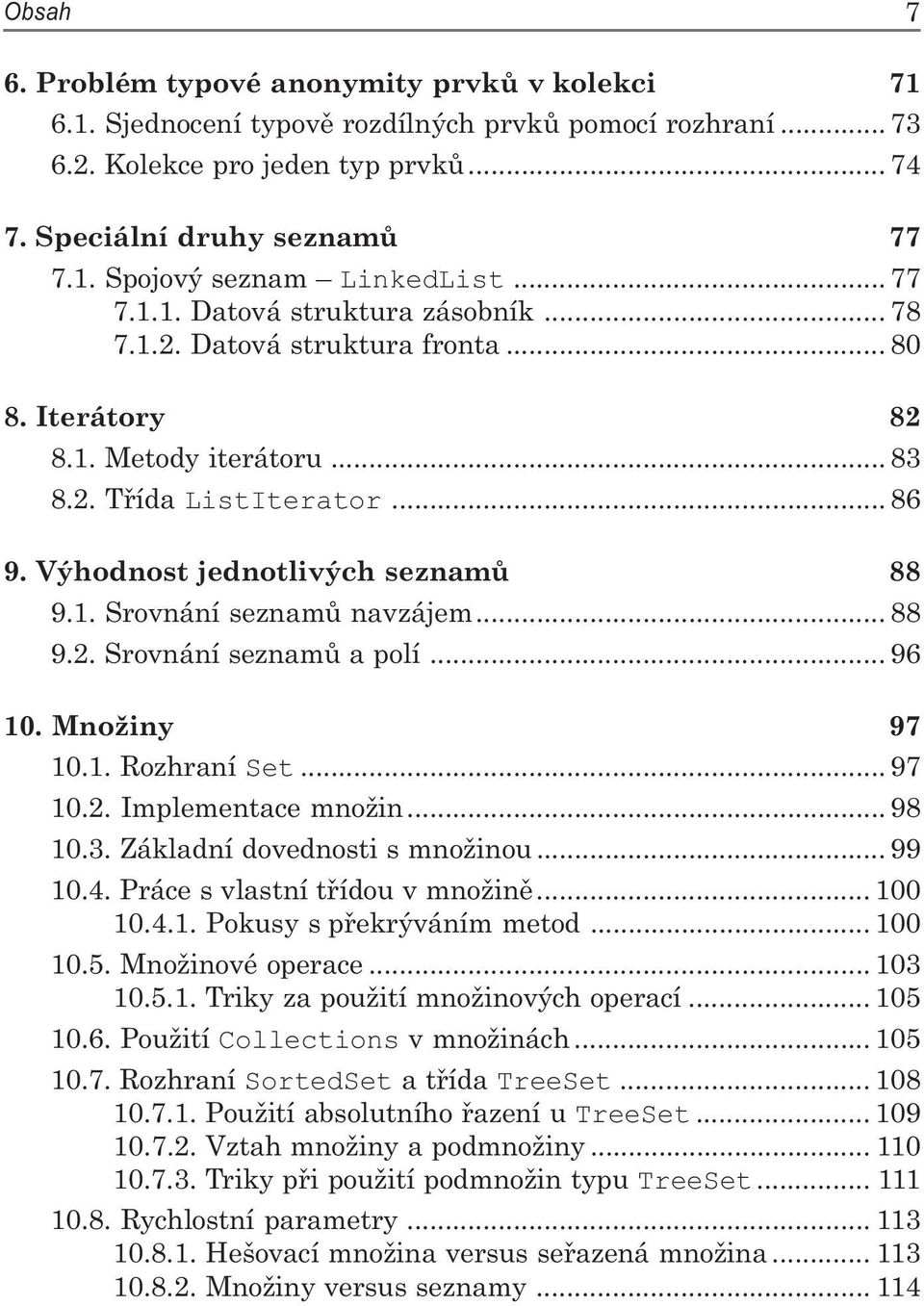 .. 88 9.2. Srovnání seznamů a polí... 96 10. Množiny 97 10.1. Rozhraní Set... 97 10.2. Implementace množin... 98 10.3. Základní dovednosti s množinou... 99 10.4. Práce s vlastní třídou v množině.