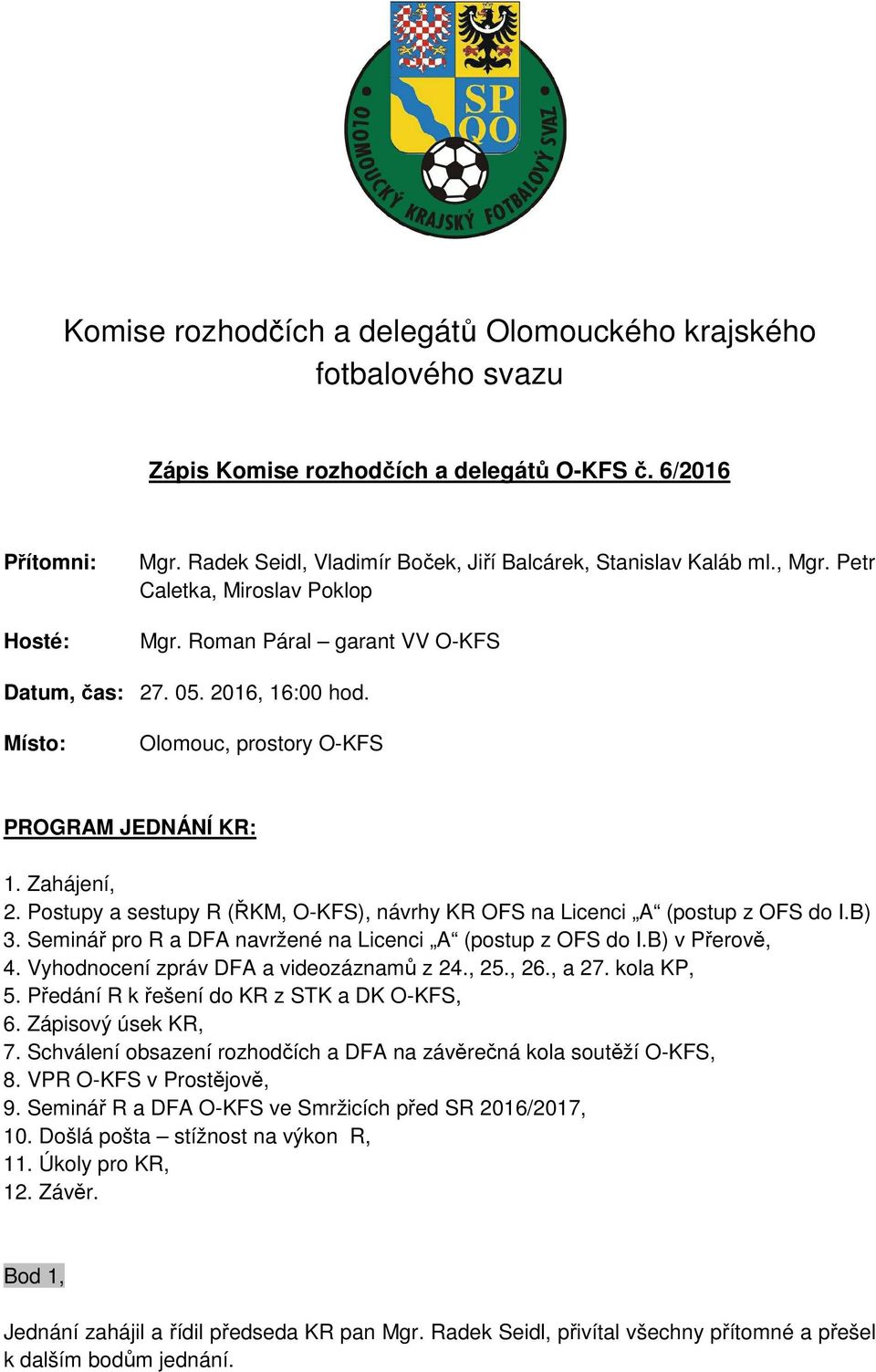 Místo: Olomouc, prostory O-KFS PROGRAM JEDNÁNÍ KR: 1. Zahájení, 2. Postupy a sestupy R (ŘKM, O-KFS), návrhy KR OFS na Licenci A (postup z OFS do I.B) 3.