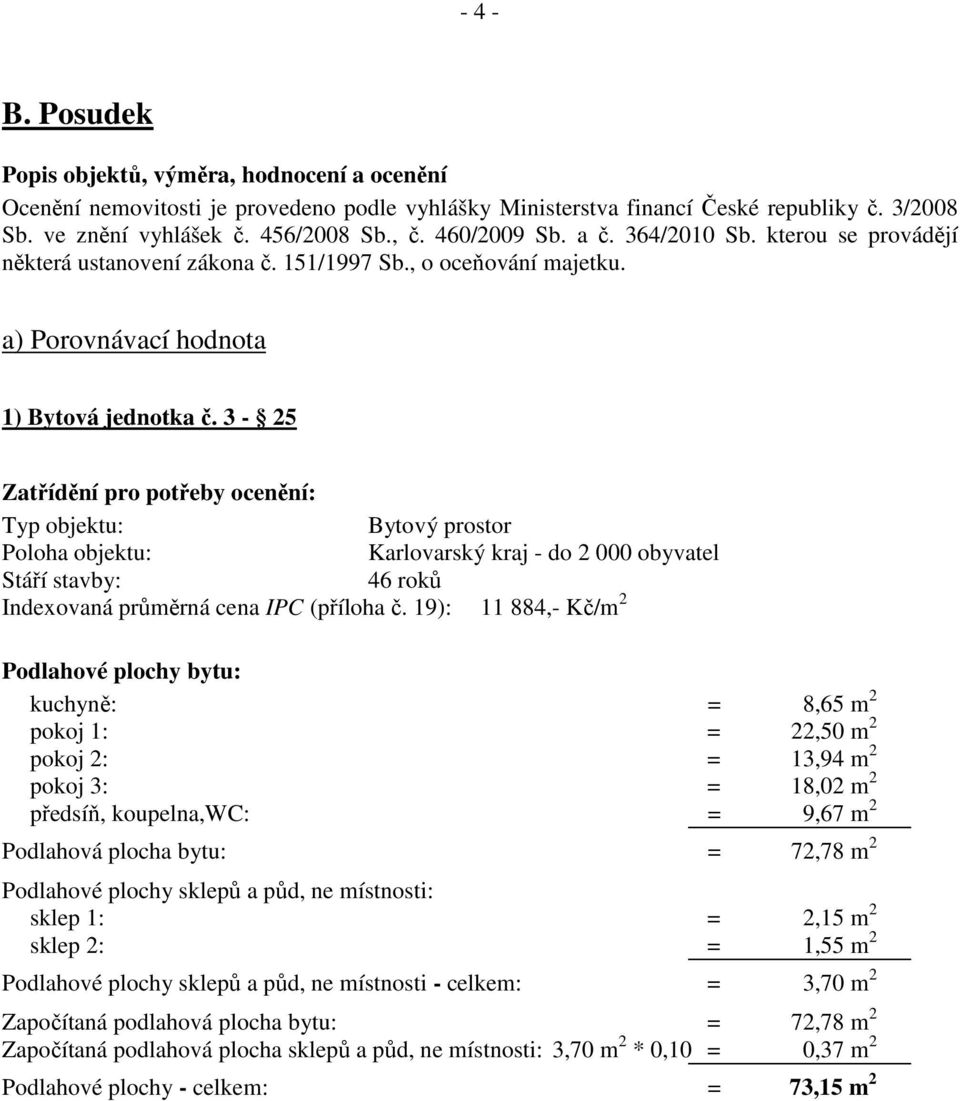 3-25 Zatřídění pro potřeby ocenění: Typ objektu: Bytový prostor Poloha objektu: Karlovarský kraj - do 2 000 obyvatel Stáří stavby: 46 roků Indexovaná průměrná cena IPC (příloha č.