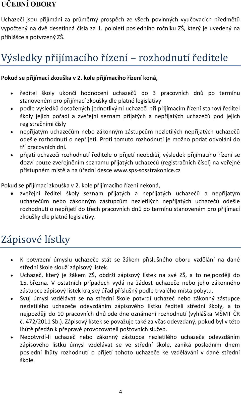 kole přijímacího řízení koná, ředitel školy ukončí hodnocení do 3 pracovních dnů po termínu stanoveném pro přijímací zkoušky dle platné legislativy podle výsledků dosažených jednotlivými uchazeči při