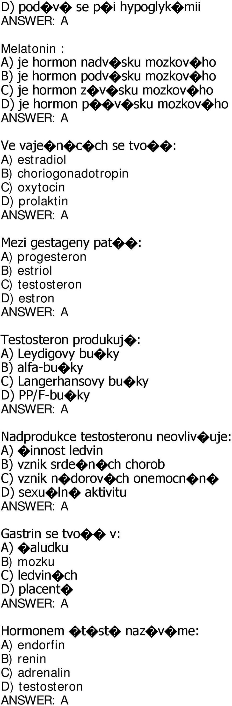 produkuj : A) Leydigovy bu ky B) alfa-bu ky C) Langerhansovy bu ky D) PP/F-bu ky Nadprodukce testosteronu neovliv uje: A) innost ledvin B) vznik srde n ch chorob C)