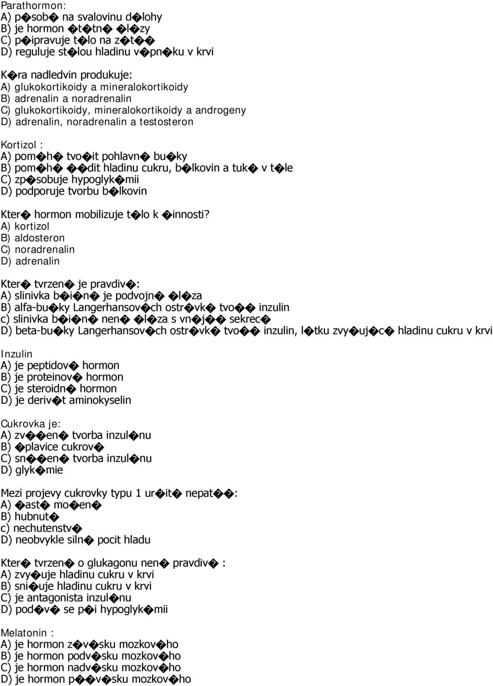 tuk v t le C) zp sobuje hypoglyk mii D) podporuje tvorbu b lkovin Kter hormon mobilizuje t lo k innosti?