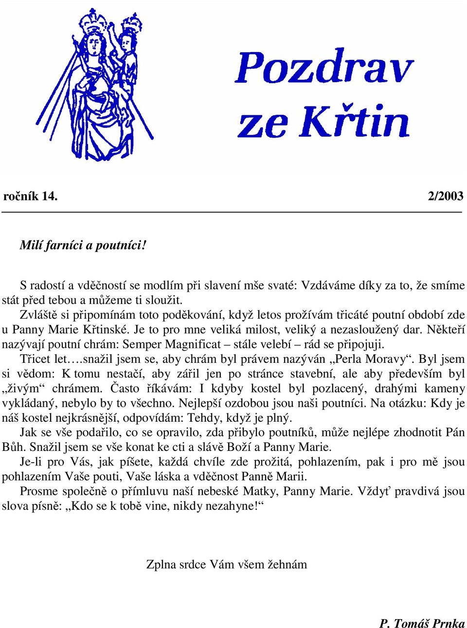 Nkteí nazývají poutní chrám: Semper Magnificat stále velebí rád se pipojuji. Ticet let.snažil jsem se, aby chrám byl právem nazýván Perla Moravy.