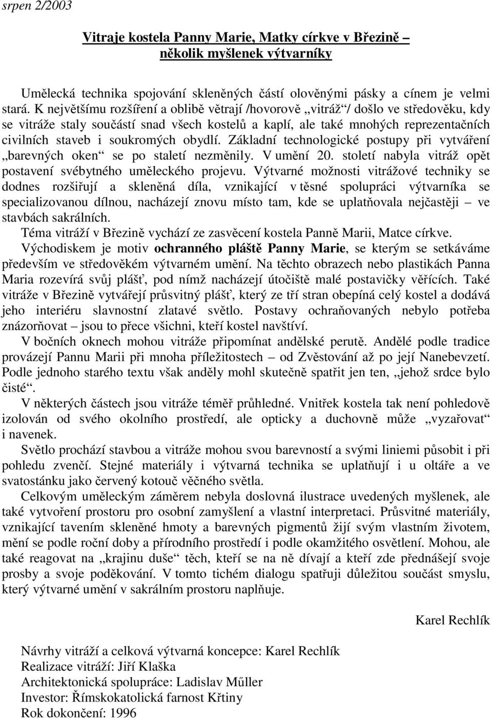 Základní technologické postupy pi vytváení barevných oken se po staletí nezmnily. V umní 20. století nabyla vitráž opt postavení svébytného umleckého projevu.