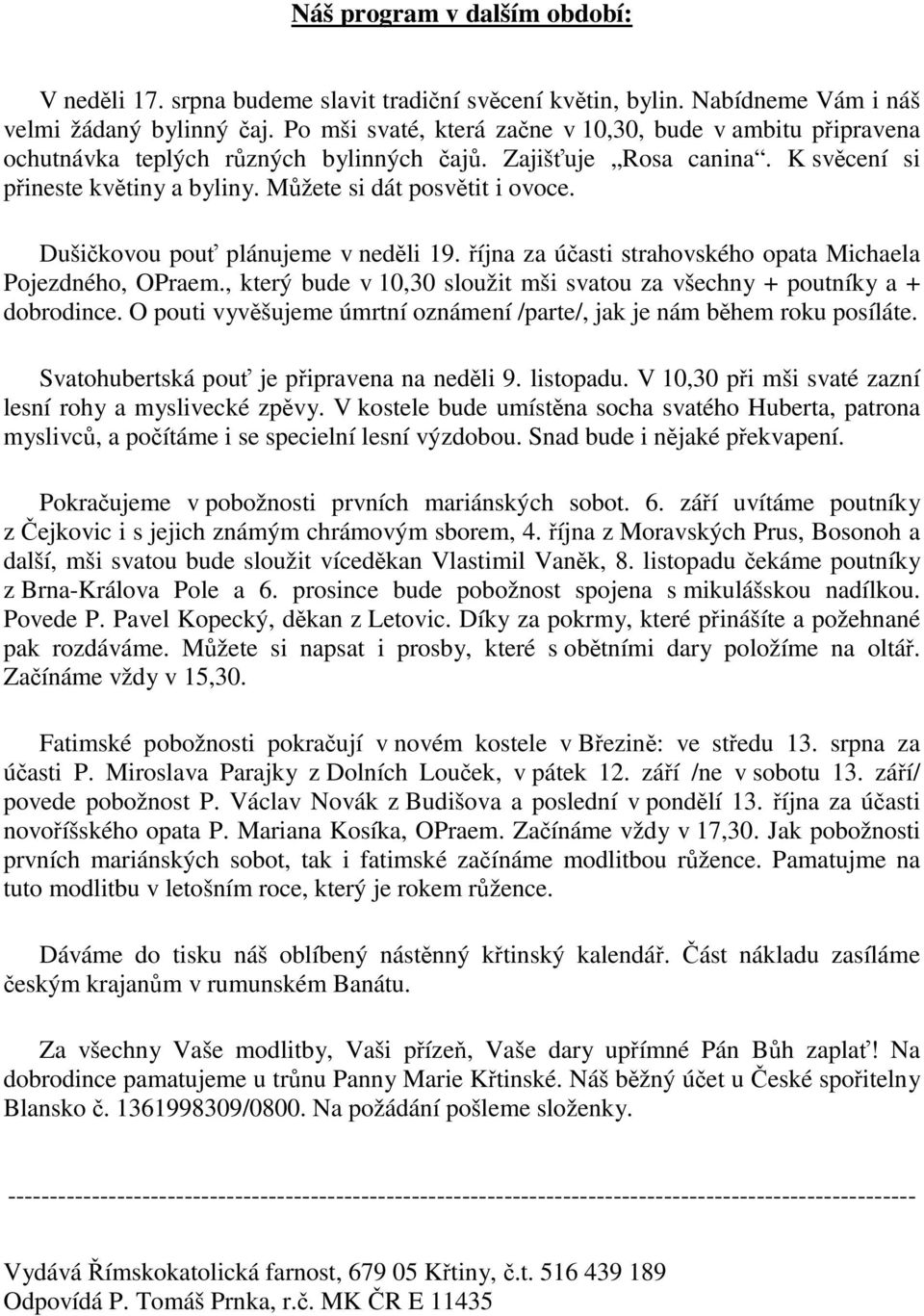Dušikovou pou plánujeme v nedli 19. íjna za úasti strahovského opata Michaela Pojezdného, OPraem., který bude v 10,30 sloužit mši svatou za všechny + poutníky a + dobrodince.