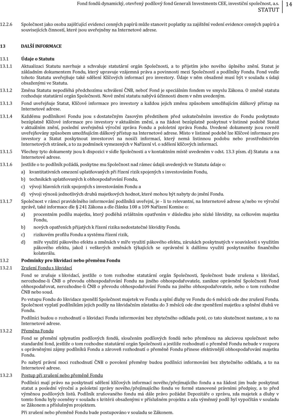 13 DALŠÍ INFORMACE 13.1 Údaje o Statutu 13.1.1 Aktualizaci Statutu navrhuje a schvaluje statutární orgán Společnosti, a to přijetím jeho nového úplného znění.