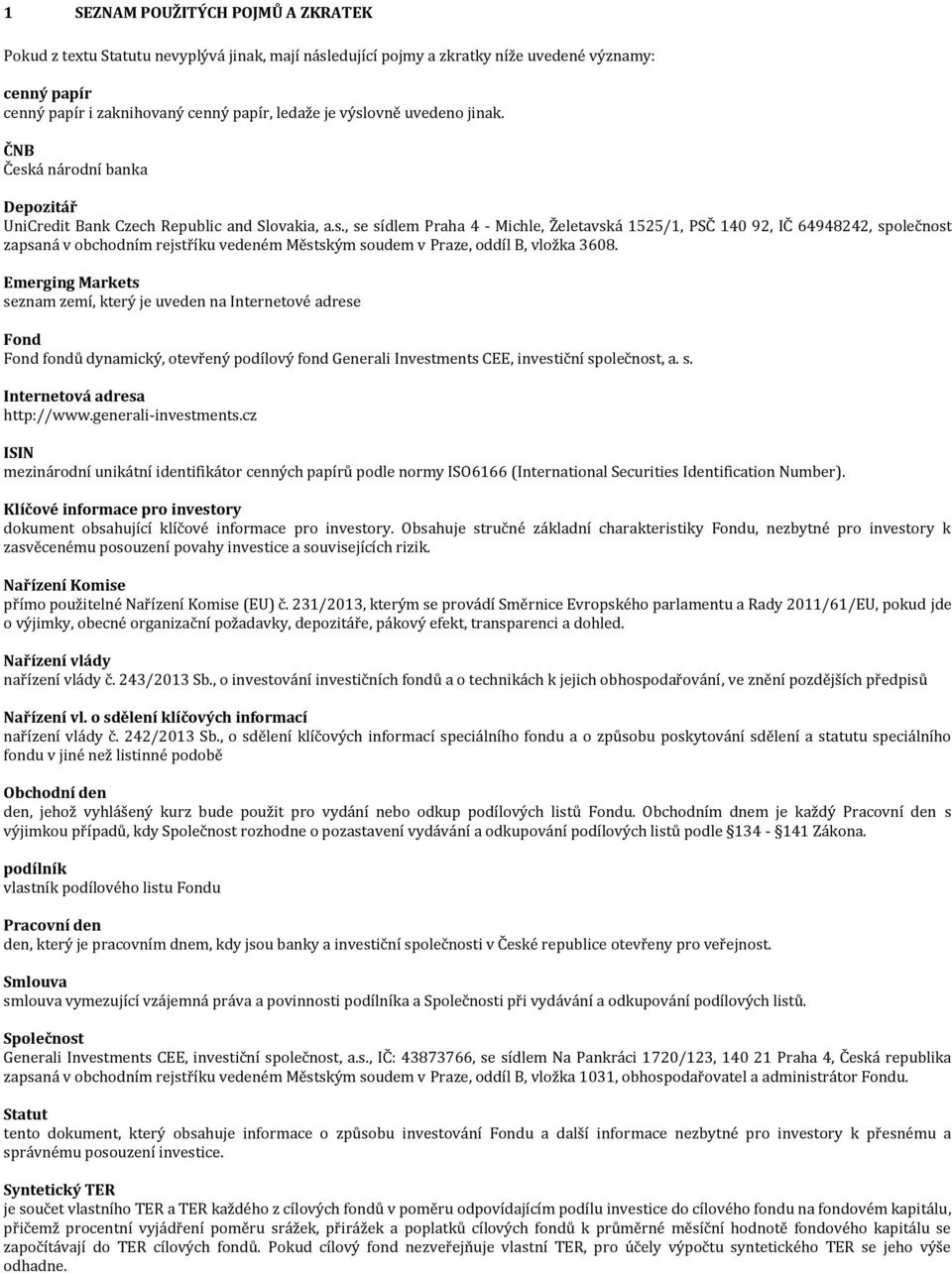 Emerging Markets seznam zemí, který je uveden na Internetové adrese Fond Fond fondů dynamický, otevřený podílový fond Generali Investments CEE, investiční společnost, a. s. Internetová adresa http://www.