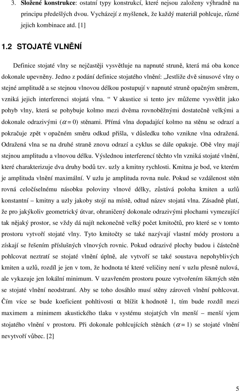 Jedno z podání definice stojatého vlnění: Jestliže dvě sinusové vlny o stejné amplitudě a se stejnou vlnovou délkou postupují v napnuté struně opačným směrem, vzniká jejich interferenci stojatá vlna.