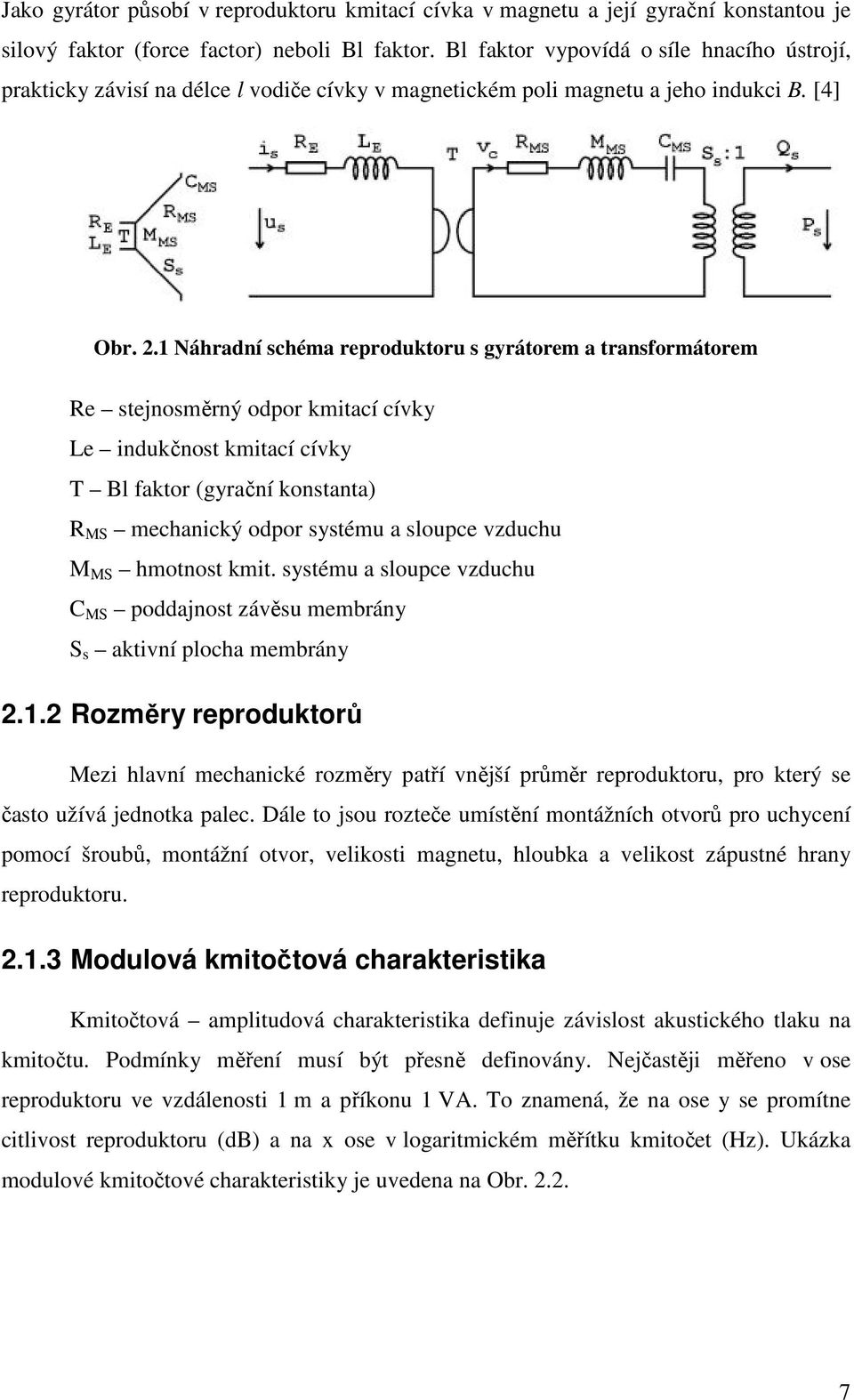 1 Náhradní schéma reproduktoru s gyrátorem a transformátorem Re stejnosměrný odpor kmitací cívky Le indukčnost kmitací cívky T Bl faktor (gyrační konstanta) R MS mechanický odpor systému a sloupce