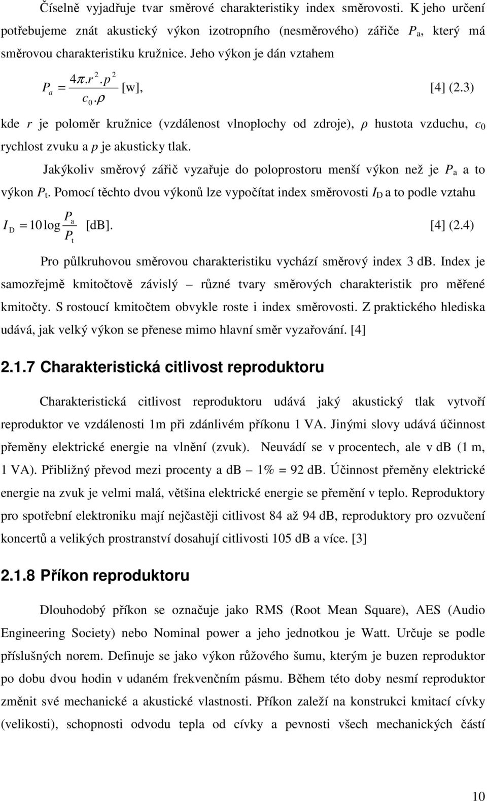 Jakýkoliv směrový zářič vyzařuje do poloprostoru menší výkon než je P a a to výkon P t. Pomocí těchto dvou výkonů lze vypočítat index směrovosti I D a to podle vztahu P a I D = 10log [db]. [4] (2.