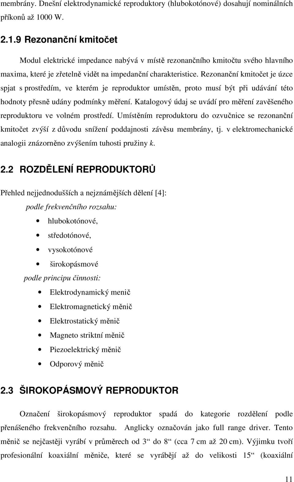 Rezonanční kmitočet je úzce spjat s prostředím, ve kterém je reproduktor umístěn, proto musí být při udávání této hodnoty přesně udány podmínky měření.