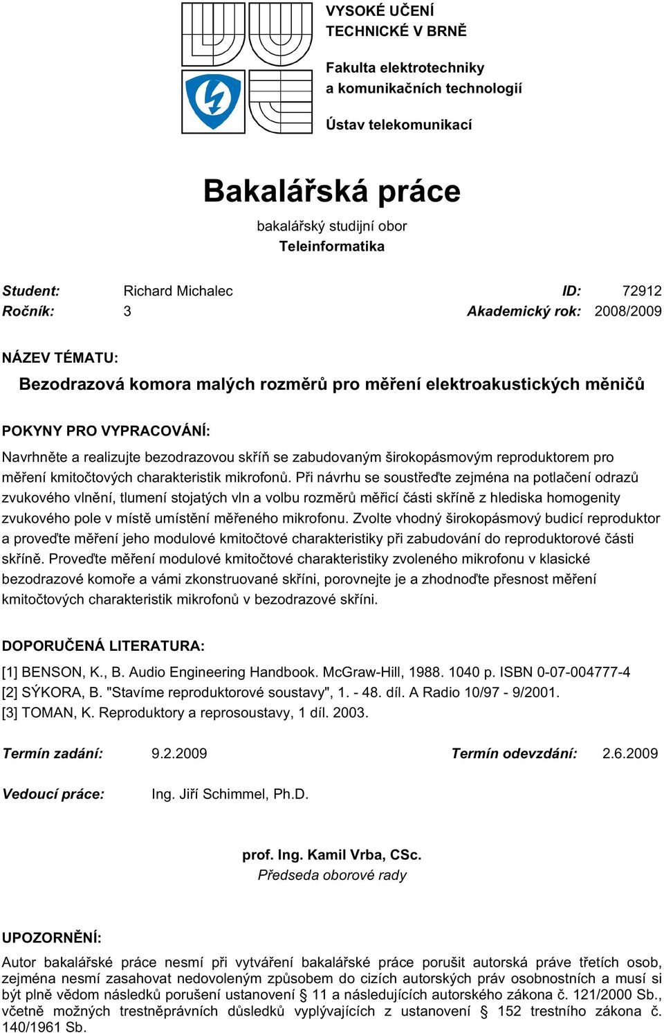 zabudovaným širokopásmovým reproduktorem pro měření kmitočtových charakteristik mikrofonů.