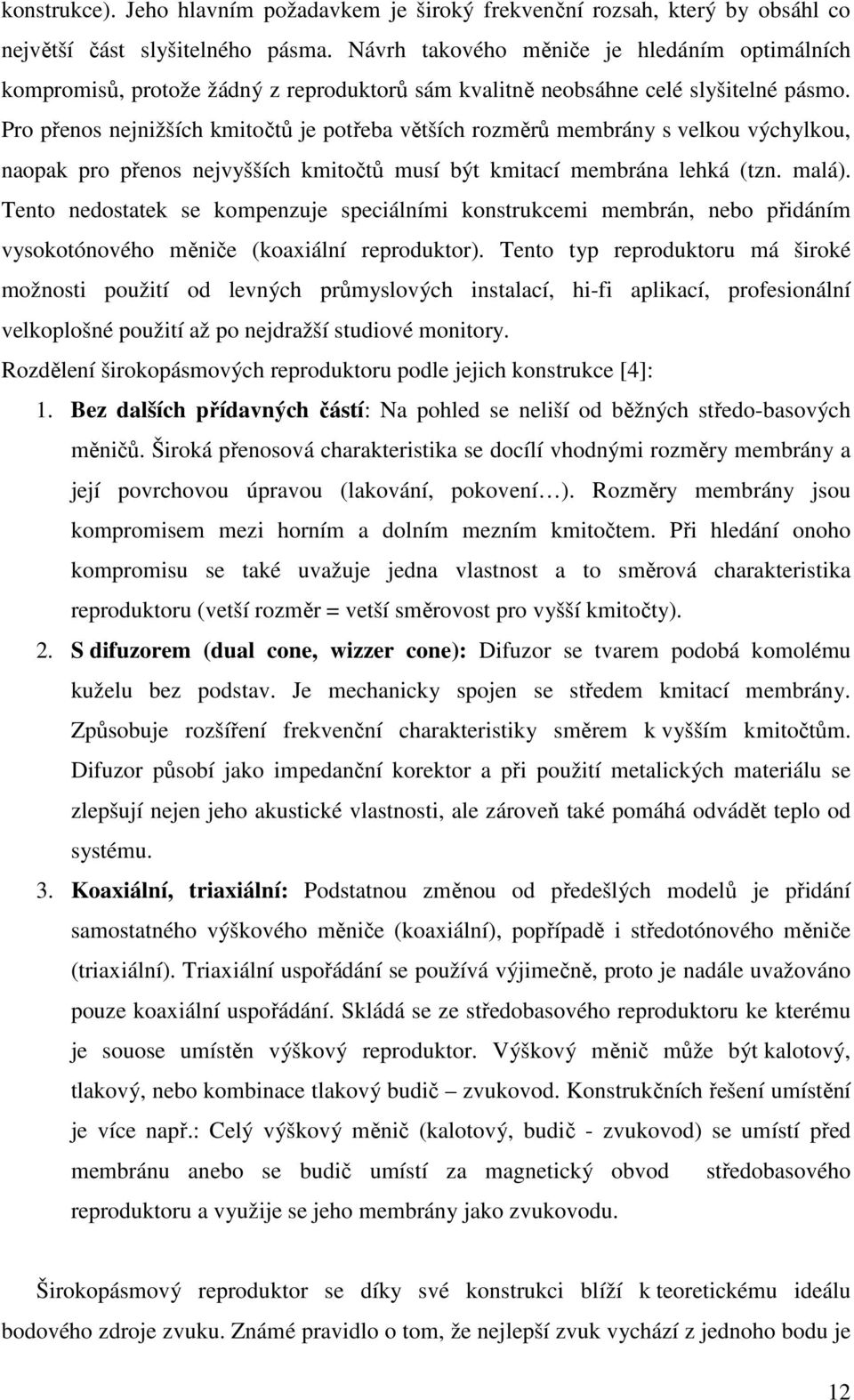 Pro přenos nejnižších kmitočtů je potřeba větších rozměrů membrány s velkou výchylkou, naopak pro přenos nejvyšších kmitočtů musí být kmitací membrána lehká (tzn. malá).