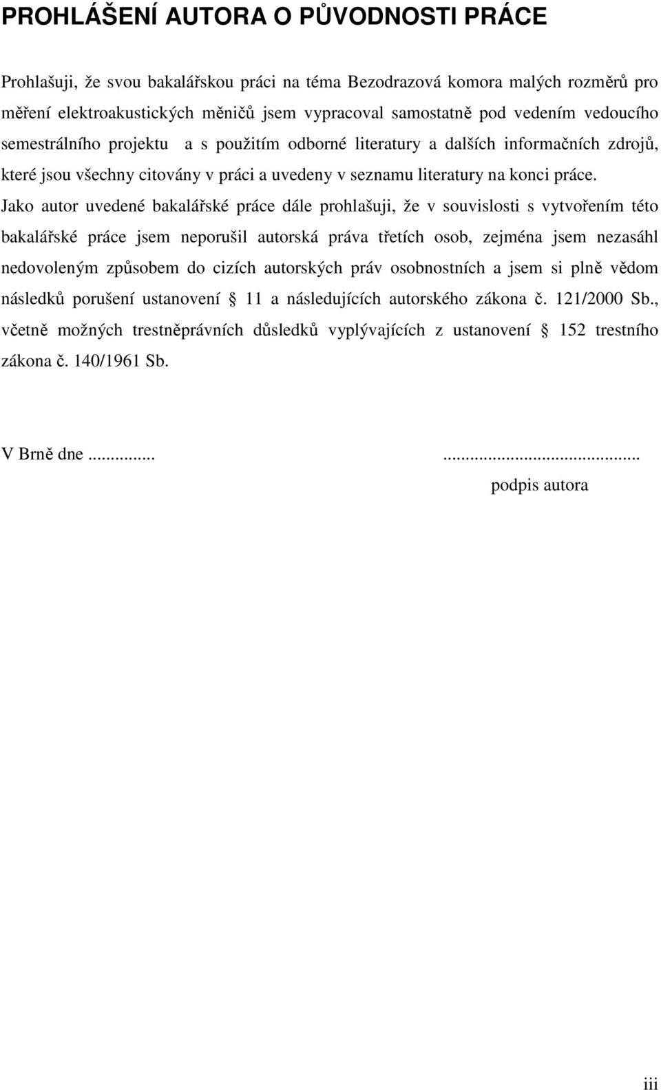 Jako autor uvedené bakalářské práce dále prohlašuji, že v souvislosti s vytvořením této bakalářské práce jsem neporušil autorská práva třetích osob, zejména jsem nezasáhl nedovoleným způsobem do
