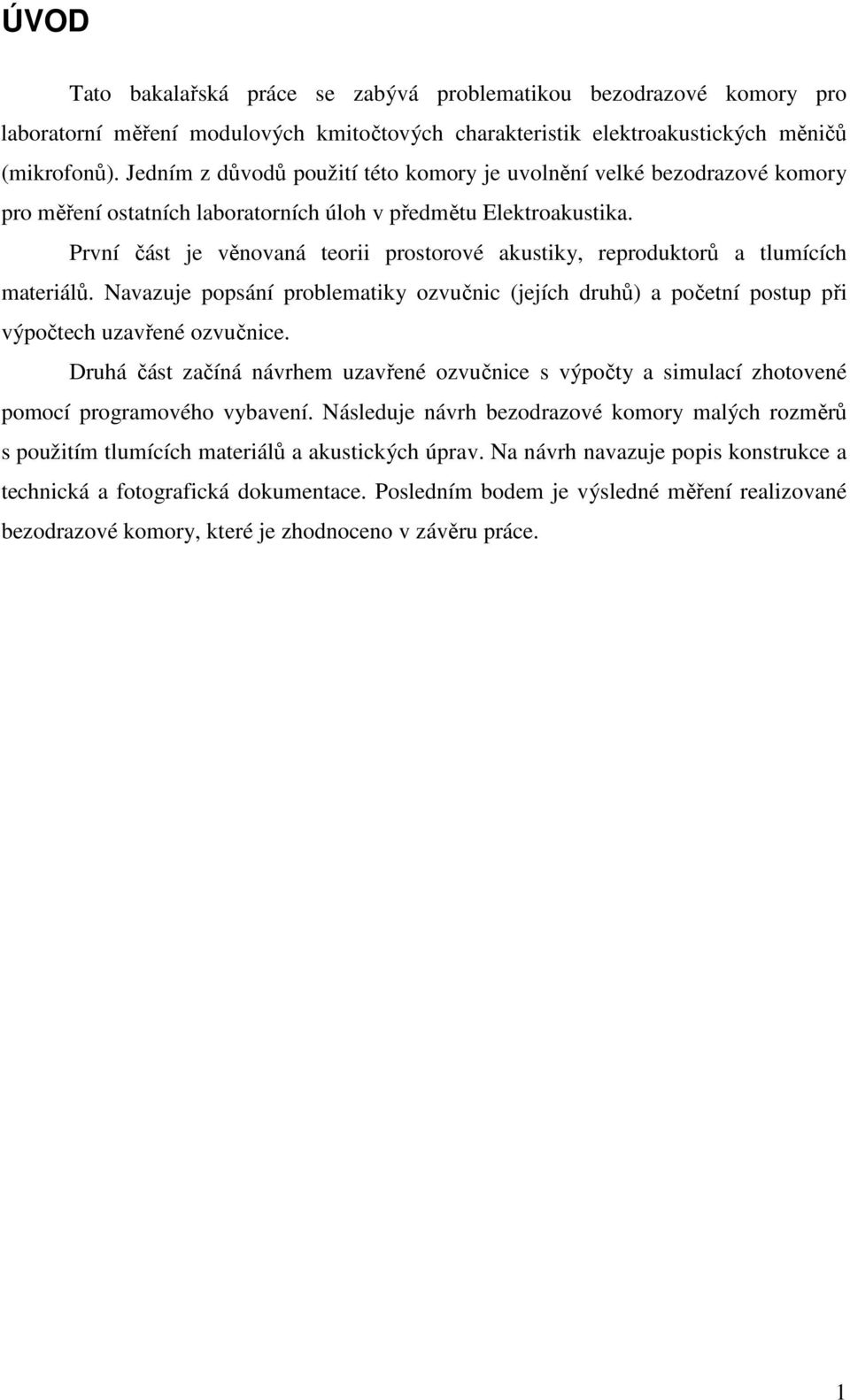První část je věnovaná teorii prostorové akustiky, reproduktorů a tlumících materiálů. Navazuje popsání problematiky ozvučnic (jejích druhů) a početní postup při výpočtech uzavřené ozvučnice.