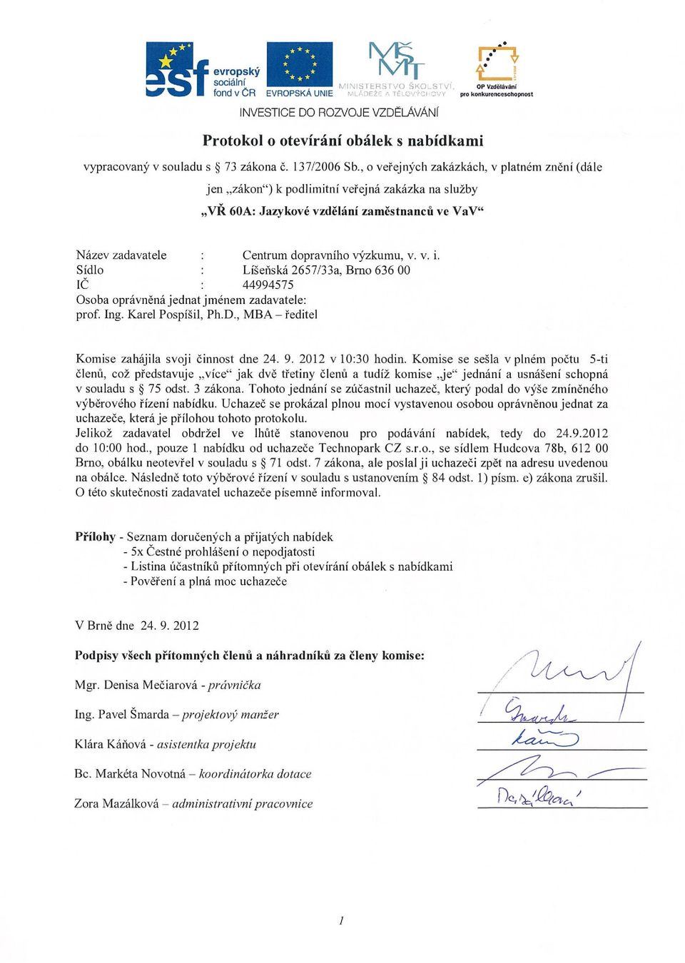 , o veřejných zakazkach v platném znění (dále jen zákon ) k podlimitní veřejná zakázka na služby VŘ 60A: Jazykové vzdělání zaměstnancu ve VaV. Název zadavatele Sídlo : Centrum dopravního výzkumu, v.