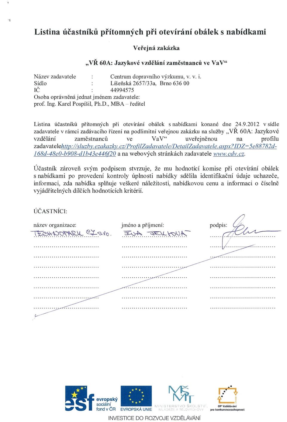 2012 v sídle zadavatele v rámci zadávacího řízení na podlimitní veřejnou zakázku na služby VR ÓOA: Jazykové vzdělání zaměstnancu ve VaV uveřejněnou na profilu zadavatelehttp:, /sluzby. ezakazky.