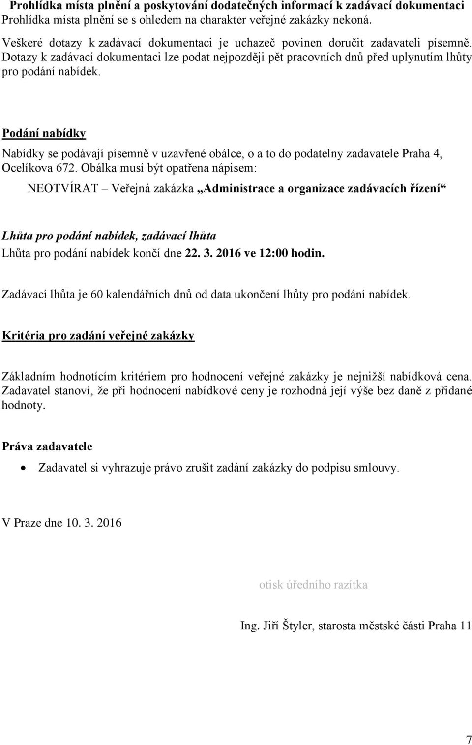Podání nabídky Nabídky se podávají písemně v uzavřené obálce, o a to do podatelny zadavatele Praha 4, Ocelíkova 672.