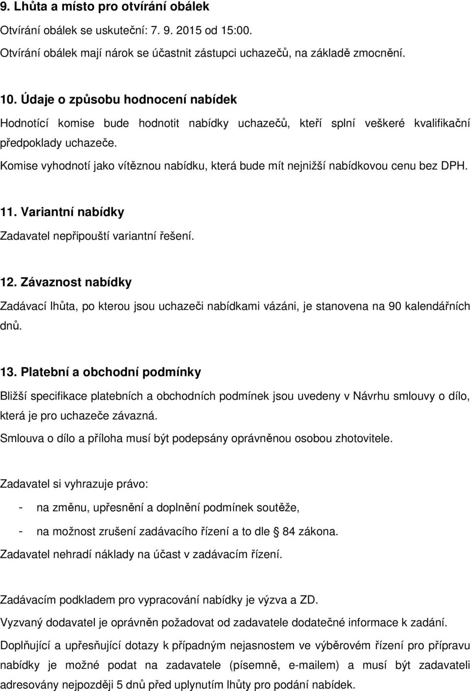 Komise vyhodnotí jako vítěznou nabídku, která bude mít nejnižší nabídkovou cenu bez DPH. 11. Variantní nabídky Zadavatel nepřipouští variantní řešení. 12.