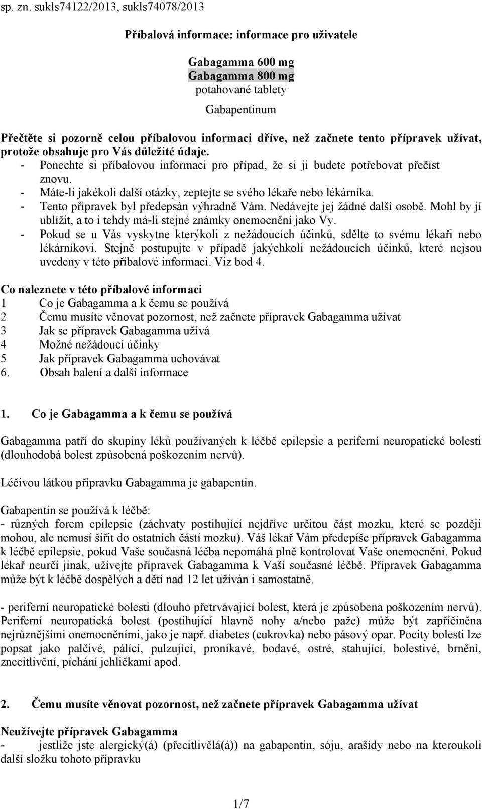 než začnete tento přípravek užívat, protože obsahuje pro Vás důležité údaje. - Ponechte si příbalovou informaci pro případ, že si ji budete potřebovat přečíst znovu.