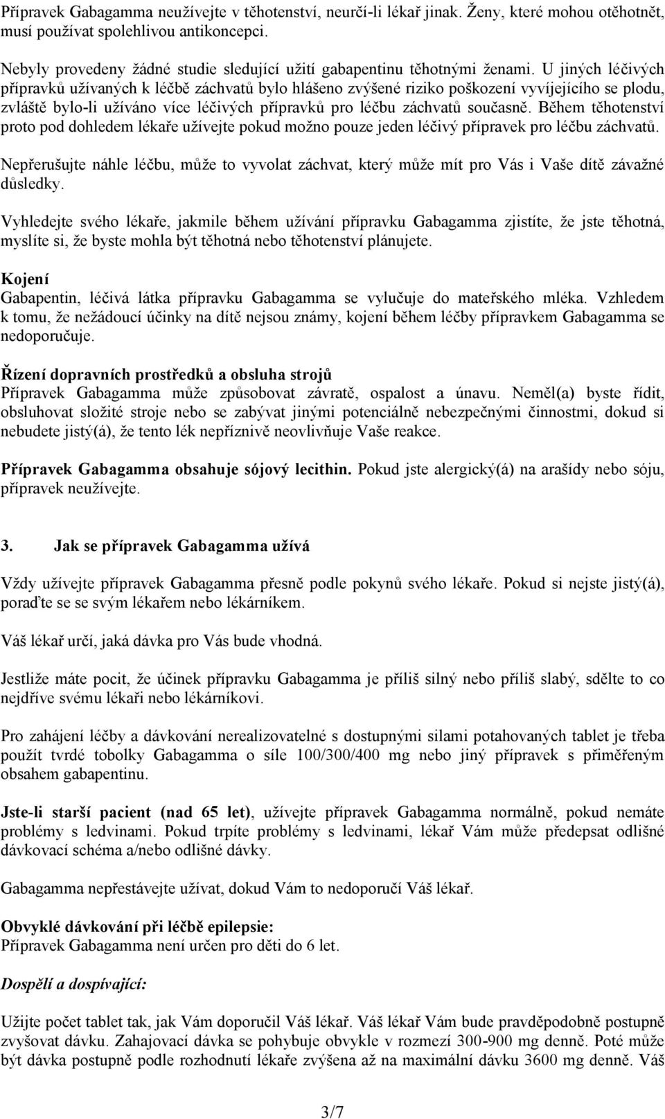 U jiných léčivých přípravků užívaných k léčbě záchvatů bylo hlášeno zvýšené riziko poškození vyvíjejícího se plodu, zvláště bylo-li užíváno více léčivých přípravků pro léčbu záchvatů současně.