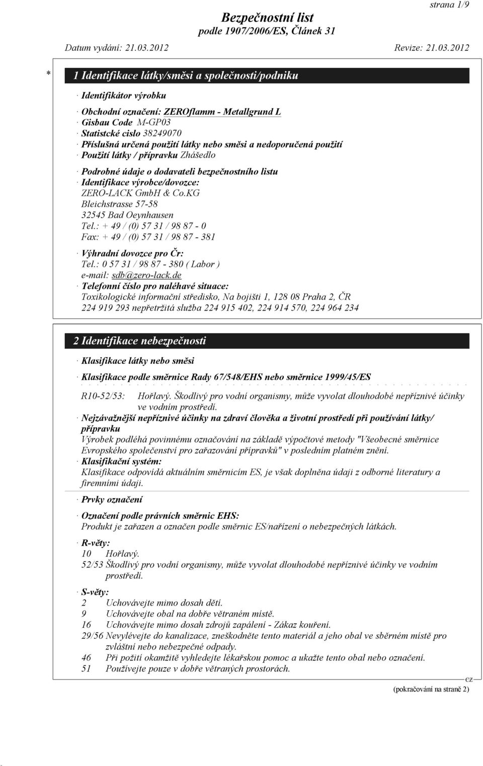 : + 49 / (0) 57 31 / 98 87-0 Fax: + 49 / (0) 57 31 / 98 87-381 Výhradní dovozce pro Čr: Tel.: 0 57 31 / 98 87-380 ( Labor ) e-mail: sdb@zero-lack.