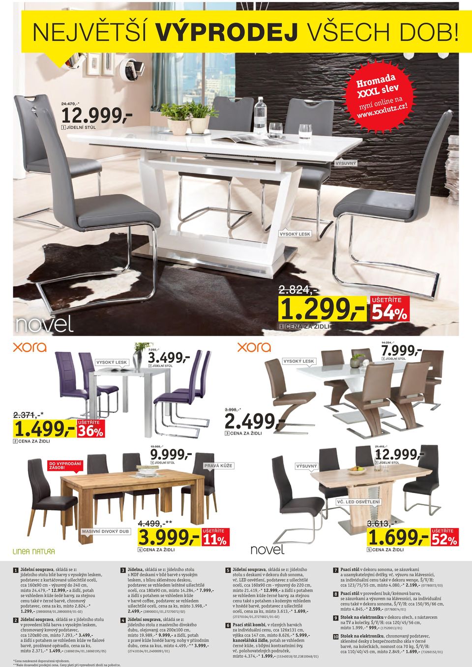 419,-* 12.999,- 5 JÍDELNÍ STŮL VČ. LED OSVĚTLENÍ MASIVNÍ DIVOKÝ DUB 4.499,-** 3.999,- 1.699,- 11% 4 CENA ZA ŽIDLI 3.613,-* 1.