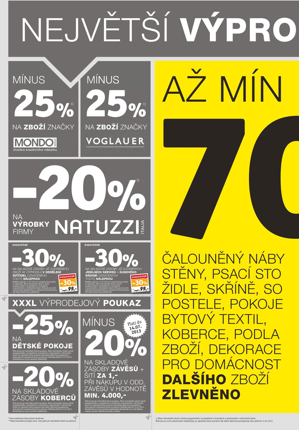 Platí jen pro nově uskutečněné objednávky, po uplatnění slevy nemohou být žádné další slevy poskytnuty. DODATEČNĚ = ê napr.: 99,- -25% MÍNUS NA DĚTSKÉ POKOJE Platí pouze při odevzdání tohoto poukazu.