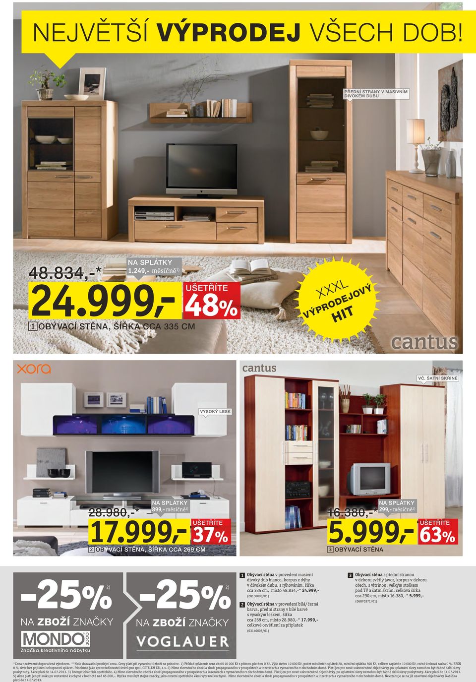 999,- 63% 3 OBÝVACÍ STĚNA 299,- měsíčně 1) -25%2) NA ZBOŽÍ ZNAČKY -25%2) NA ZBOŽÍ ZNAČKY 1 2 Obývací stěna v provedení masivní divoký dub bianco, korpus z dýhy v divokém dubu, s rýhováním, šířka cca