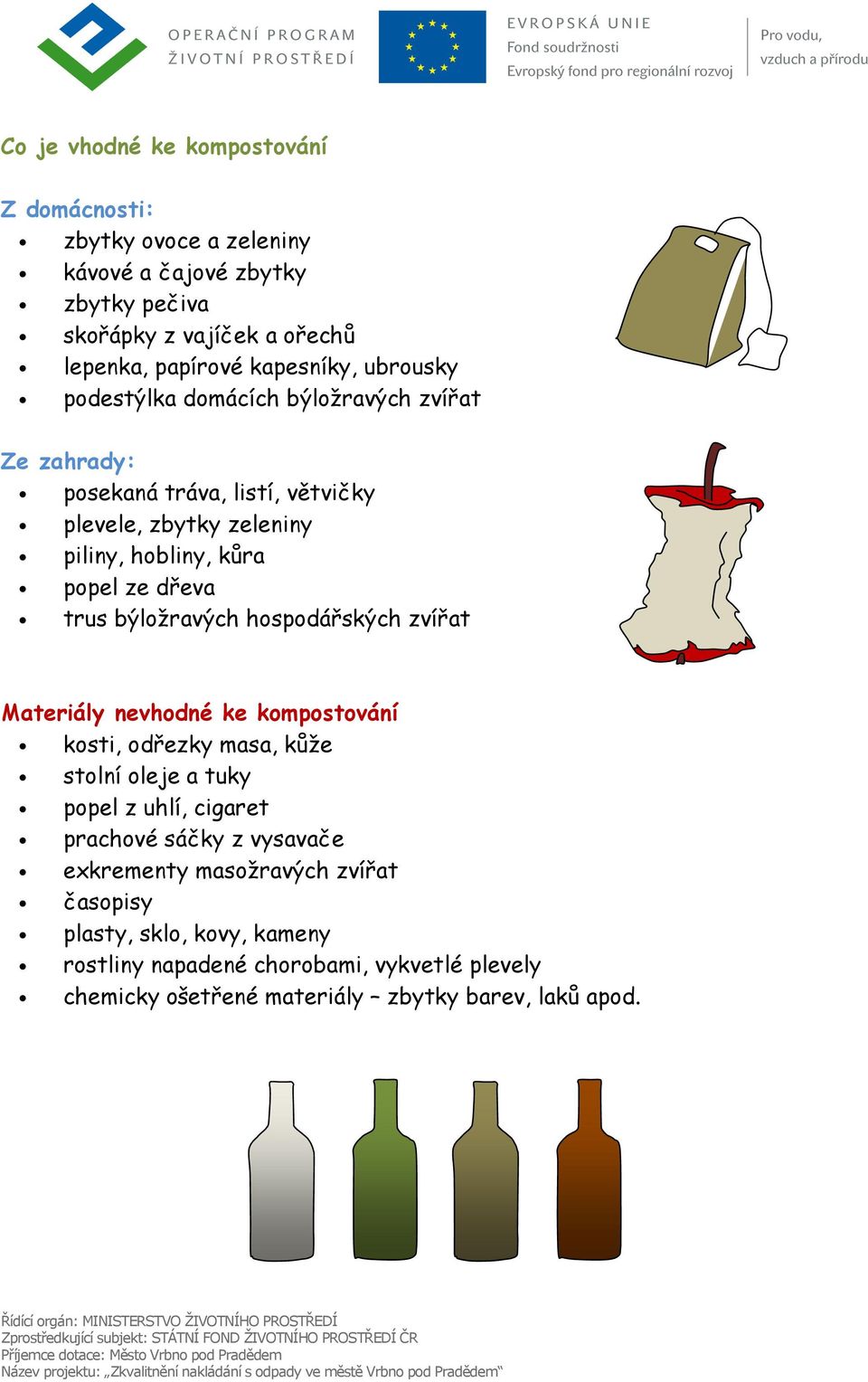 býložravých hospodářských zvířat Materiály nevhodné ke kompostování kosti, odřezky masa, kůže stolní oleje a tuky popel z uhlí, cigaret prachové sáčky z vysavače